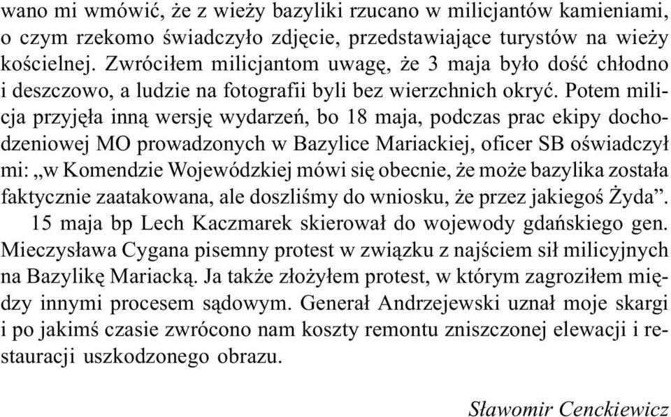 Potem milicja przyjê³a inn¹ wersjê wydarzeñ, bo 18 maja, podczas prac ekipy dochodzeniowej MO prowadzonych w Bazylice Mariackiej, oficer SB oœwiadczy³ mi: w Komendzie Wojewódzkiej mówi siê obecnie, e