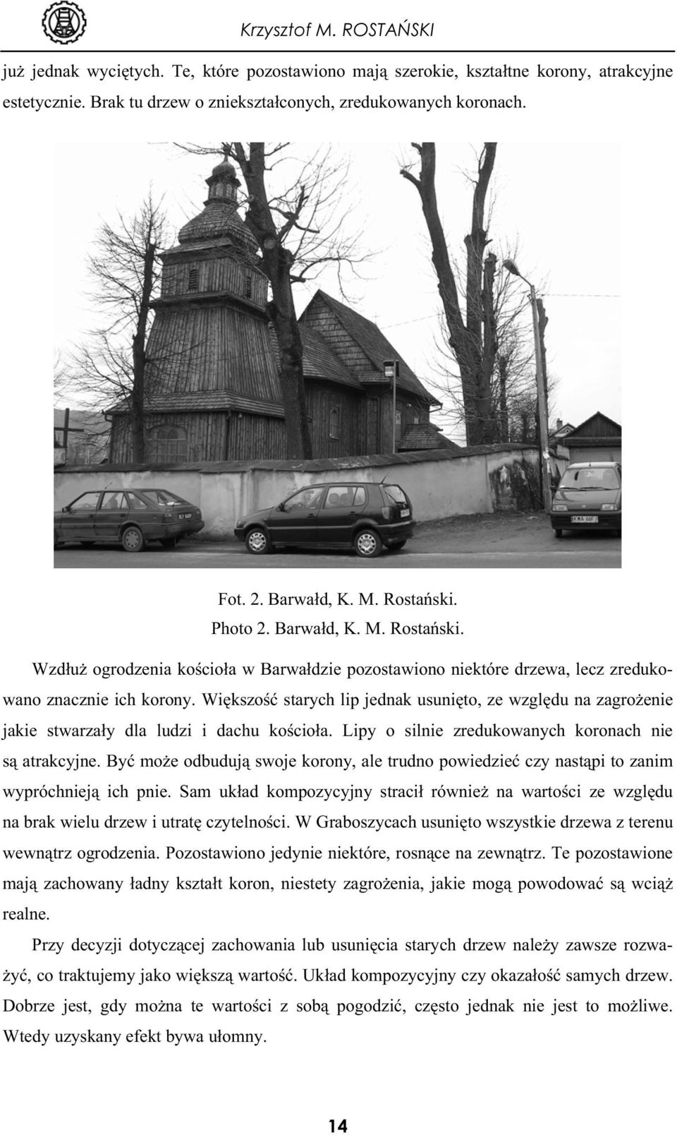 Wi kszo starych lip jednak usuni to, ze wzgl du na zagro enie jakie stwarza y dla ludzi i dachu ko cio a. Lipy o silnie zredukowanych koronach nie s atrakcyjne.