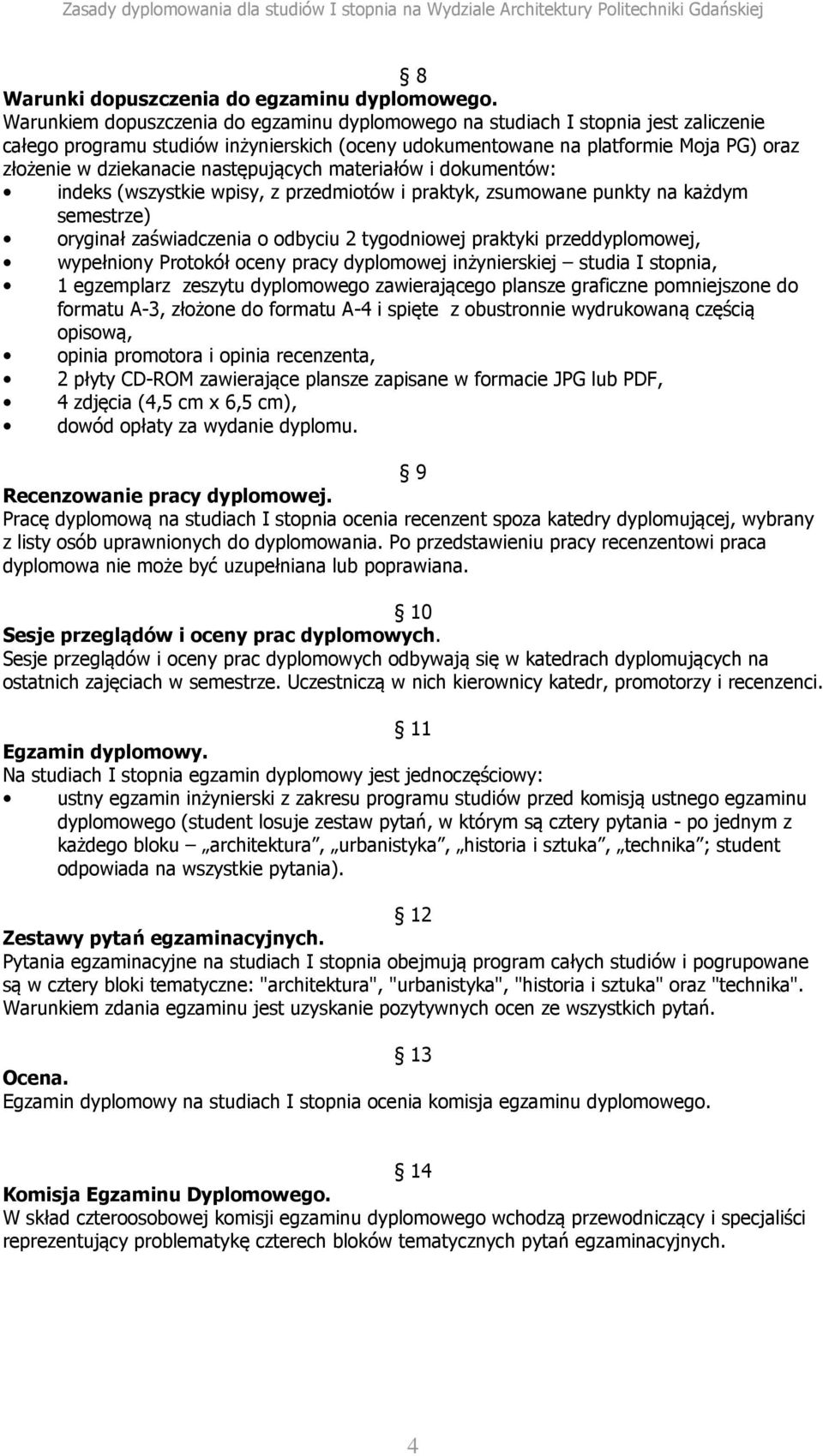 następujących materiałów i dokumentów: indeks (wszystkie wpisy, z przedmiotów i praktyk, zsumowane punkty na każdym semestrze) oryginał zaświadczenia o odbyciu 2 tygodniowej praktyki przeddyplomowej,