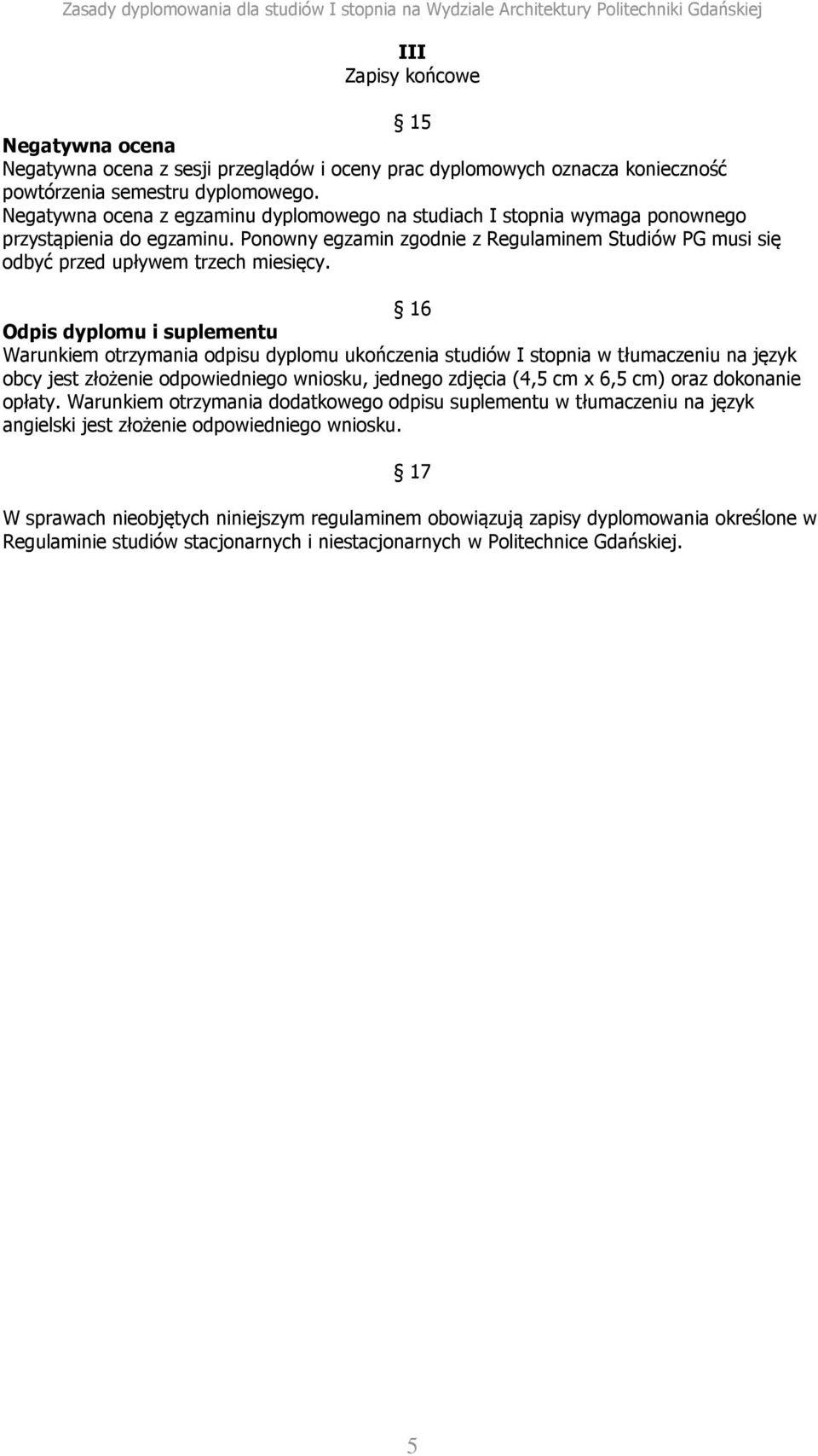 16 Odpis dyplomu i suplementu Warunkiem otrzymania odpisu dyplomu ukończenia studiów I stopnia w tłumaczeniu na język obcy jest złożenie odpowiedniego wniosku, jednego zdjęcia (4,5 cm x 6,5 cm) oraz