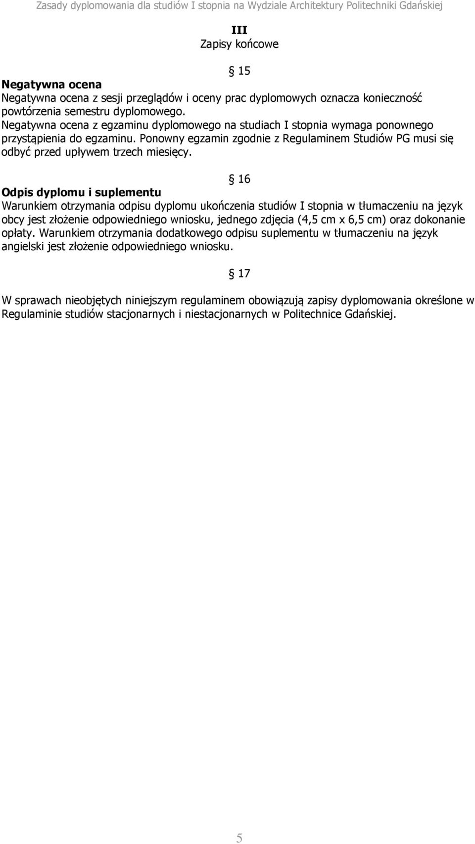 16 Odpis dyplomu i suplementu Warunkiem otrzymania odpisu dyplomu ukończenia studiów I stopnia w tłumaczeniu na język obcy jest złożenie odpowiedniego wniosku, jednego zdjęcia (4,5 cm x 6,5 cm) oraz