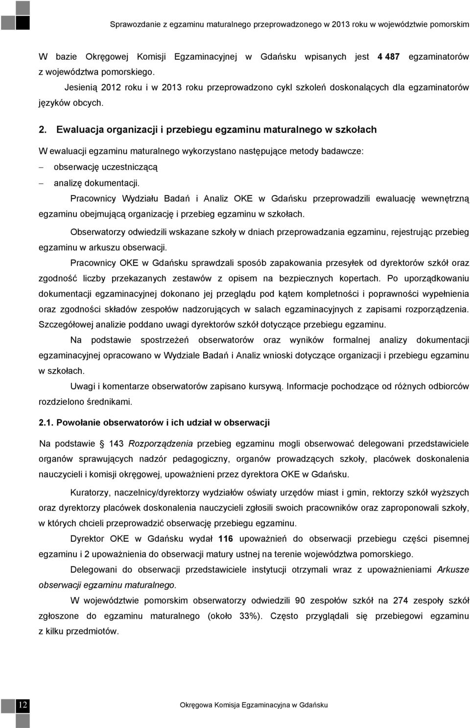 Pracownicy Wydziału Badań i Analiz OKE w Gdańsku przeprowadzili ewaluację wewnętrzną egzaminu obejmującą organizację i przebieg egzaminu w szkołach.