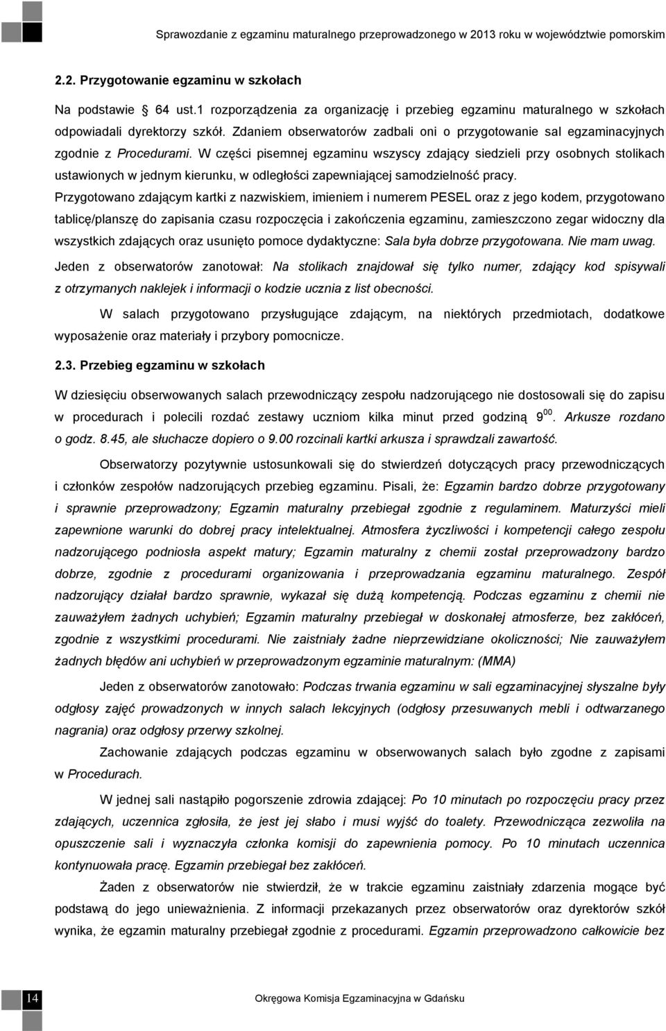 W części pisemnej egzaminu wszyscy zdający siedzieli przy osobnych stolikach ustawionych w jednym kierunku, w odległości zapewniającej samodzielność pracy.