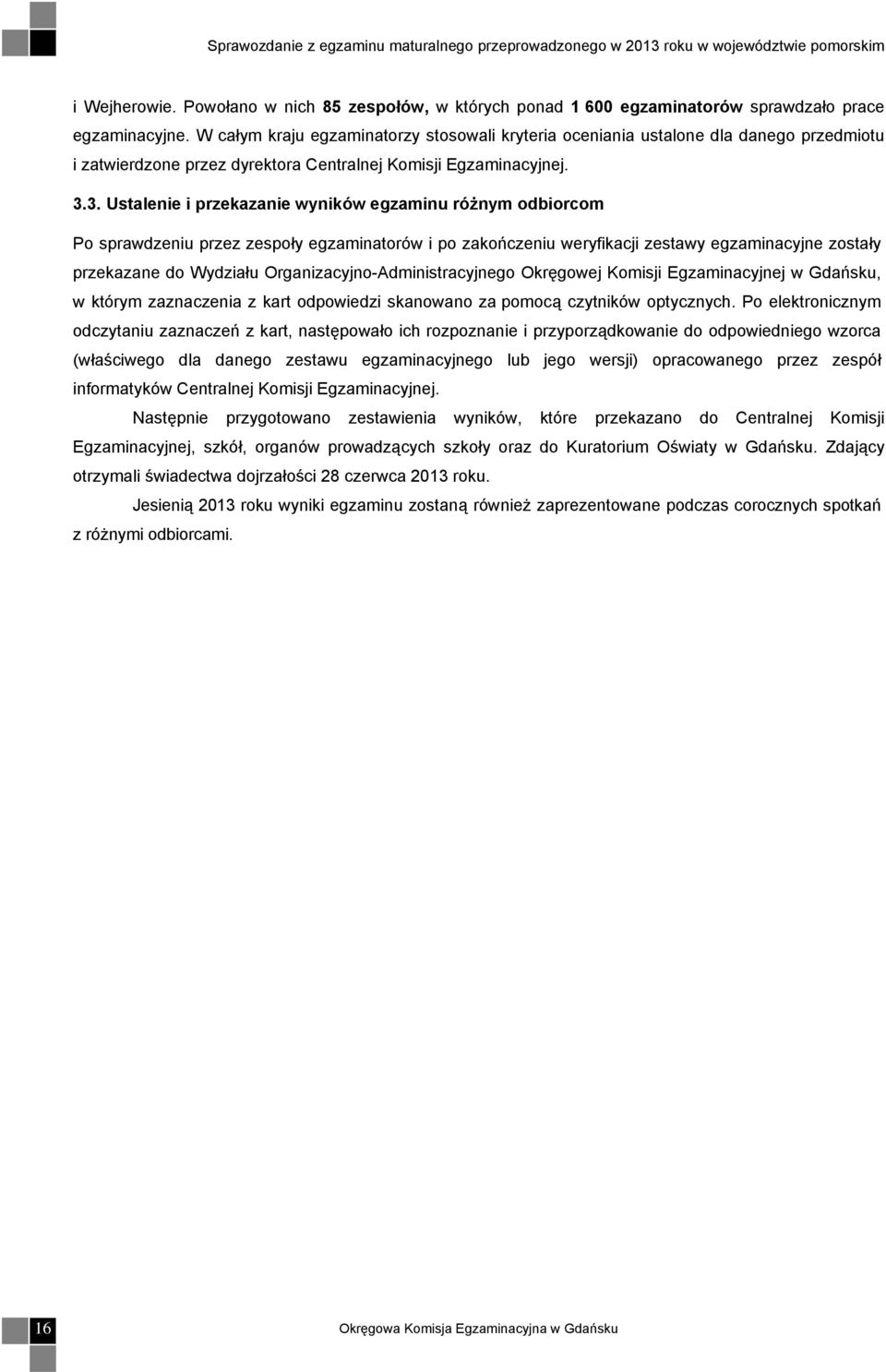 3. Ustalenie i przekazanie wyników egzaminu różnym odbiorcom Po sprawdzeniu przez zespoły egzaminatorów i po zakończeniu weryfikacji zestawy egzaminacyjne zostały przekazane do Wydziału