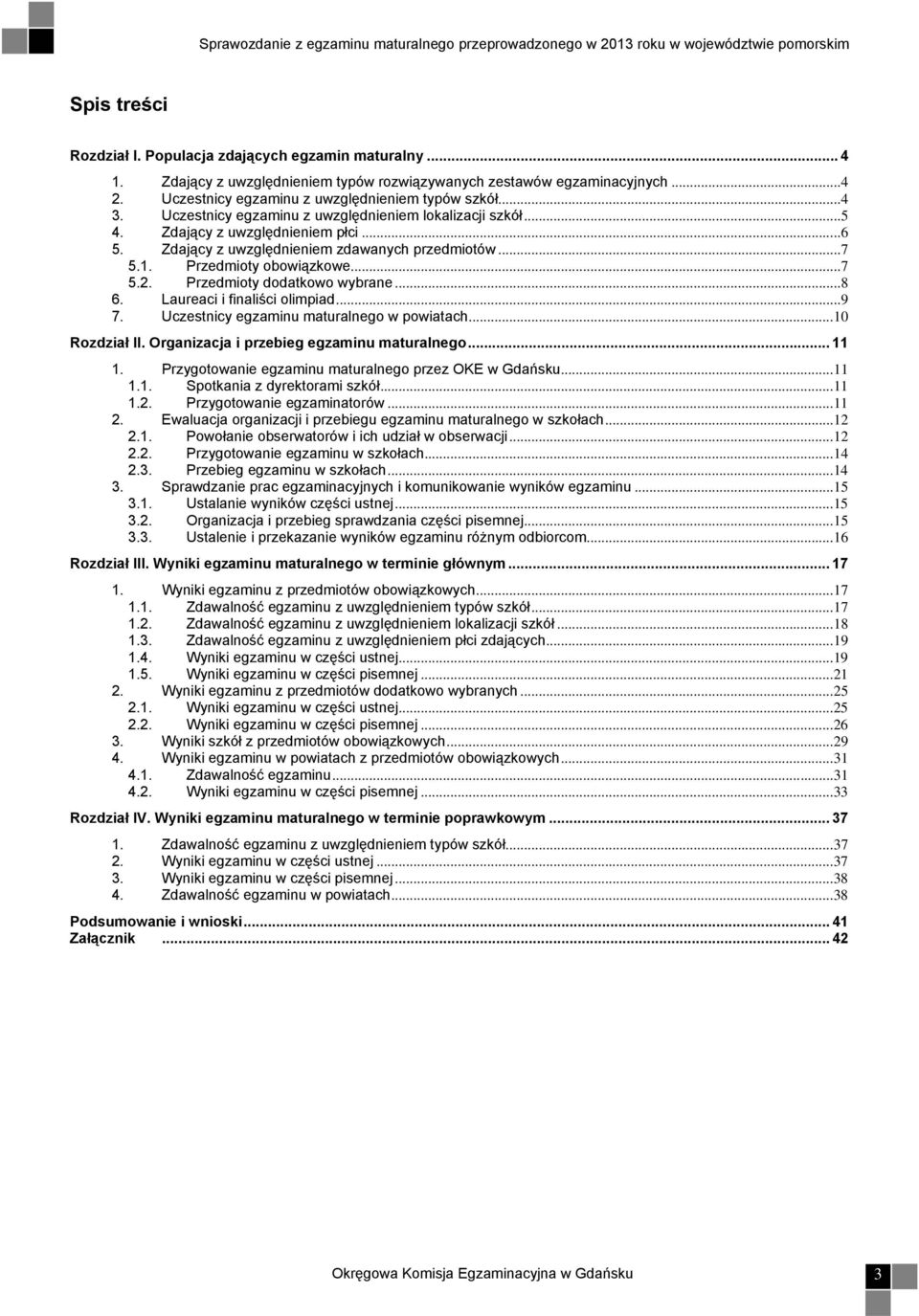 Przedmioty dodatkowo wybrane...8 6. Laureaci i finaliści olimpiad...9 7. Uczestnicy egzaminu maturalnego w powiatach...10 Rozdział II. Organizacja i przebieg egzaminu maturalnego... 11 1.