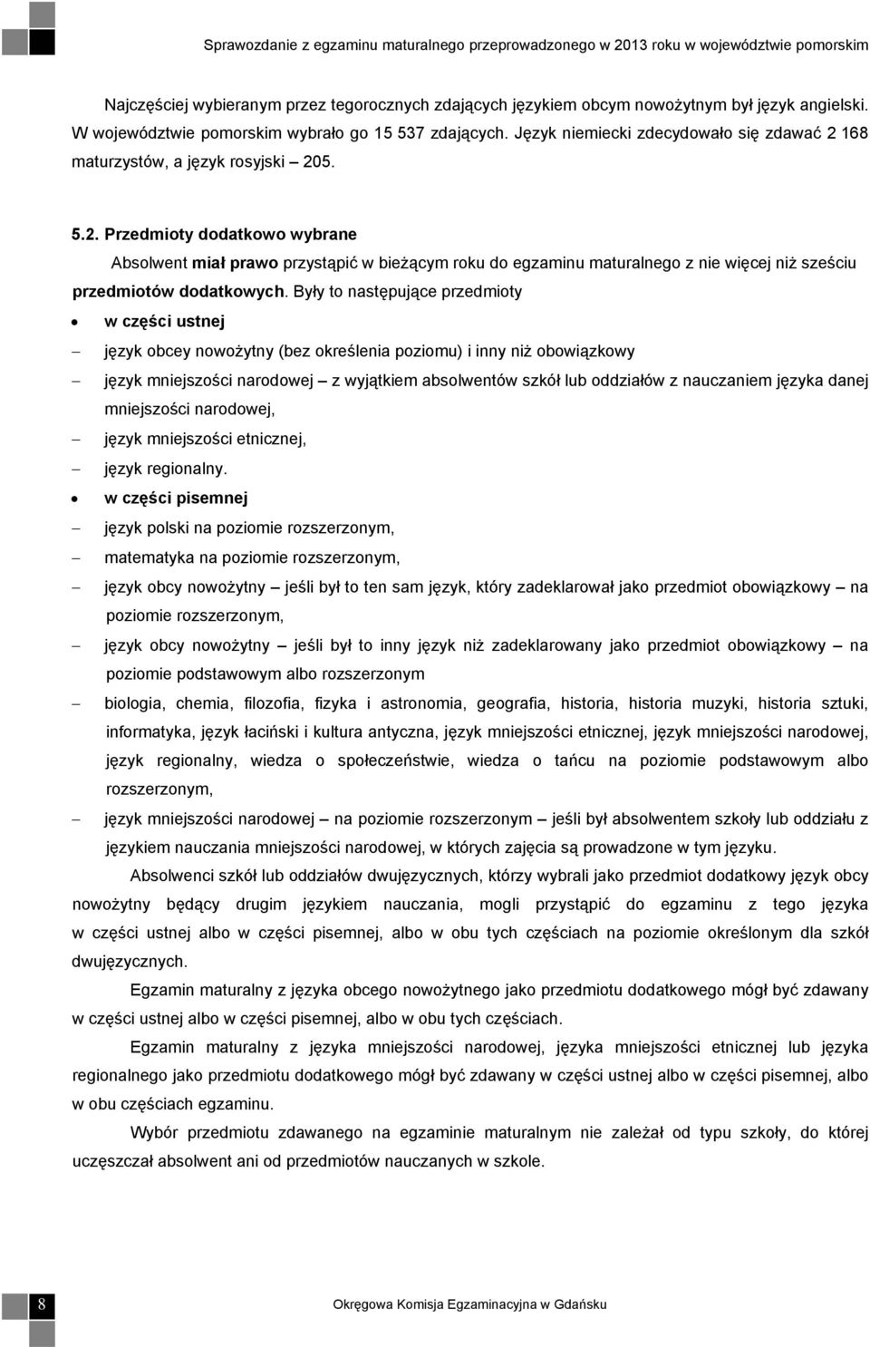 Były to następujące przedmioty w części ustnej język obcey nowożytny (bez określenia poziomu) i inny niż obowiązkowy język mniejszości narodowej z wyjątkiem absolwentów szkół lub oddziałów z