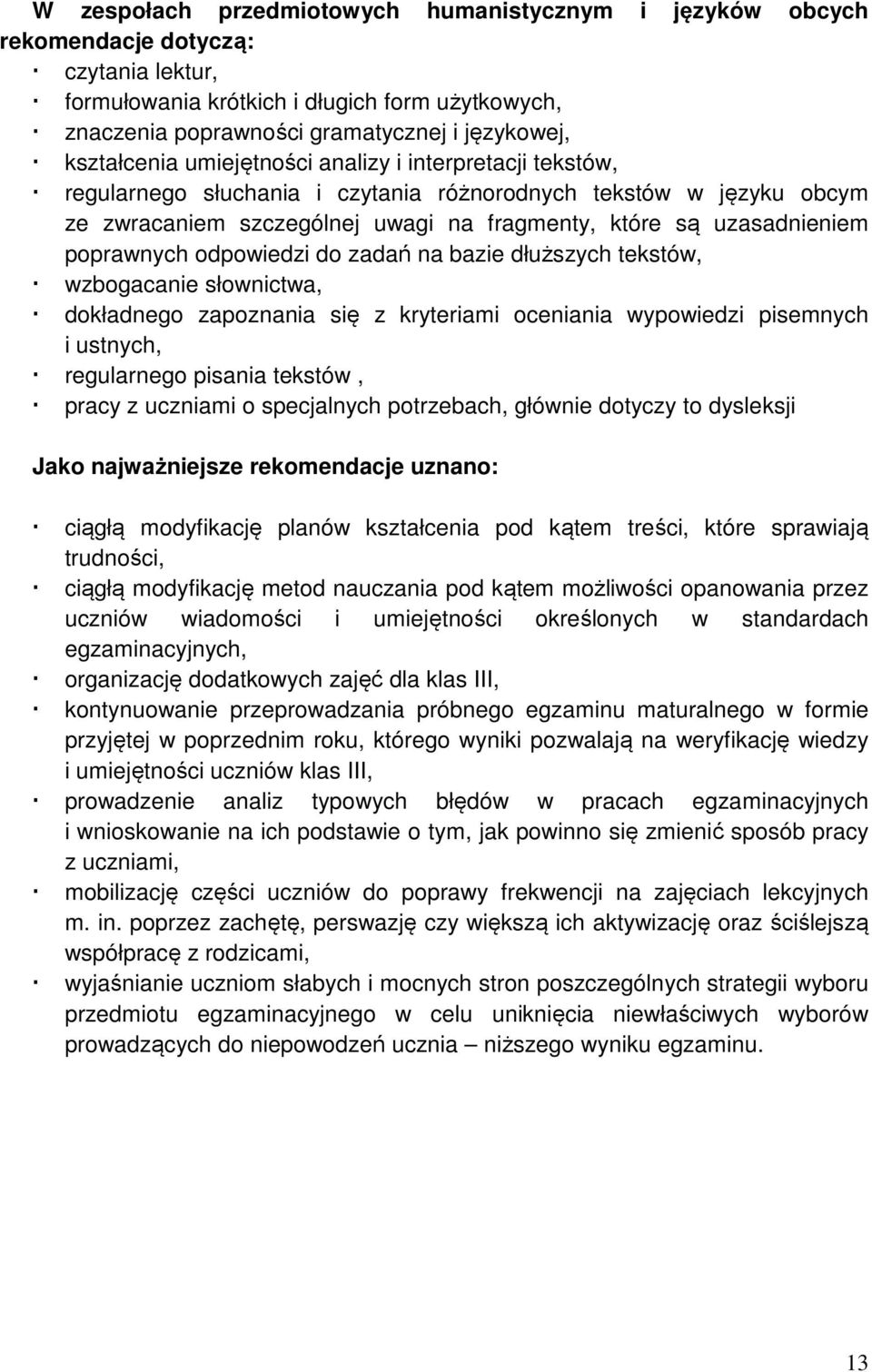 poprawnych odpowiedzi do zadań na bazie dłuższych tekstów, wzbogacanie słownictwa, dokładnego zapoznania się z kryteriami oceniania wypowiedzi pisemnych i ustnych, regularnego pisania tekstów, pracy