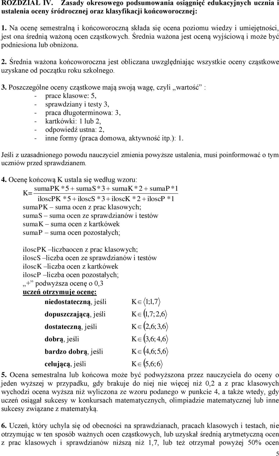 2. Średnia ważona końcoworoczna jest obliczana uwzględniając wszystkie oceny cząstkowe uzyskane od początku roku szkolnego. 3.