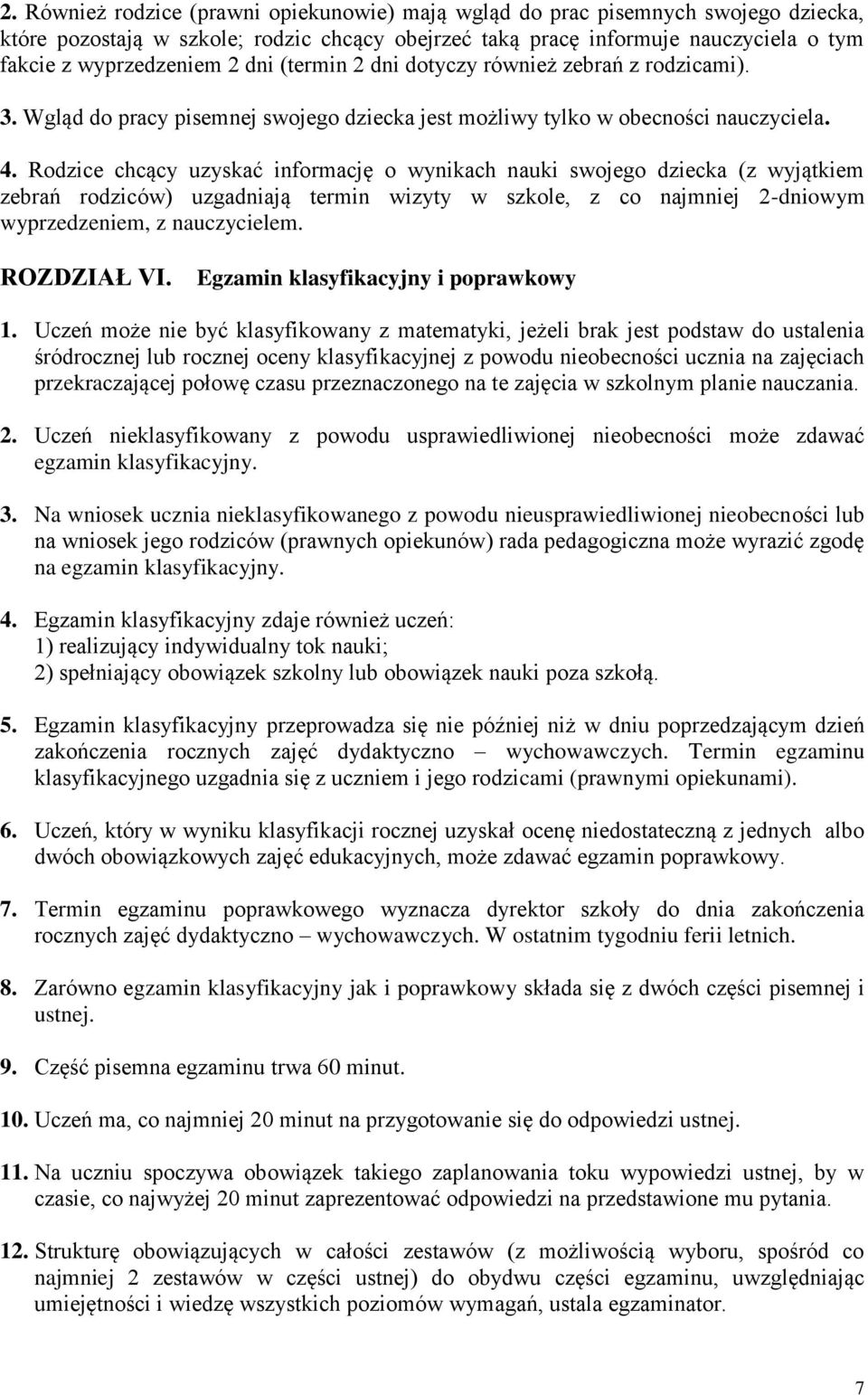 Rodzice chcący uzyskać informację o wynikach nauki swojego dziecka (z wyjątkiem zebrań rodziców) uzgadniają termin wizyty w szkole, z co najmniej 2-dniowym wyprzedzeniem, z nauczycielem. ROZDZIAŁ VI.