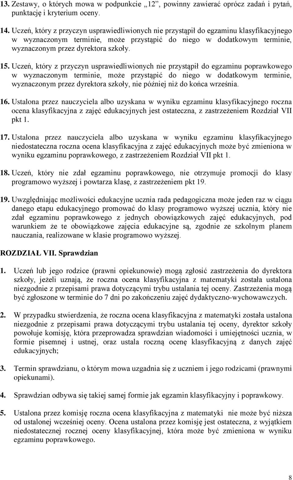 Uczeń, który z przyczyn usprawiedliwionych nie przystąpił do egzaminu poprawkowego w wyznaczonym terminie, może przystąpić do niego w dodatkowym terminie, wyznaczonym przez dyrektora szkoły, nie