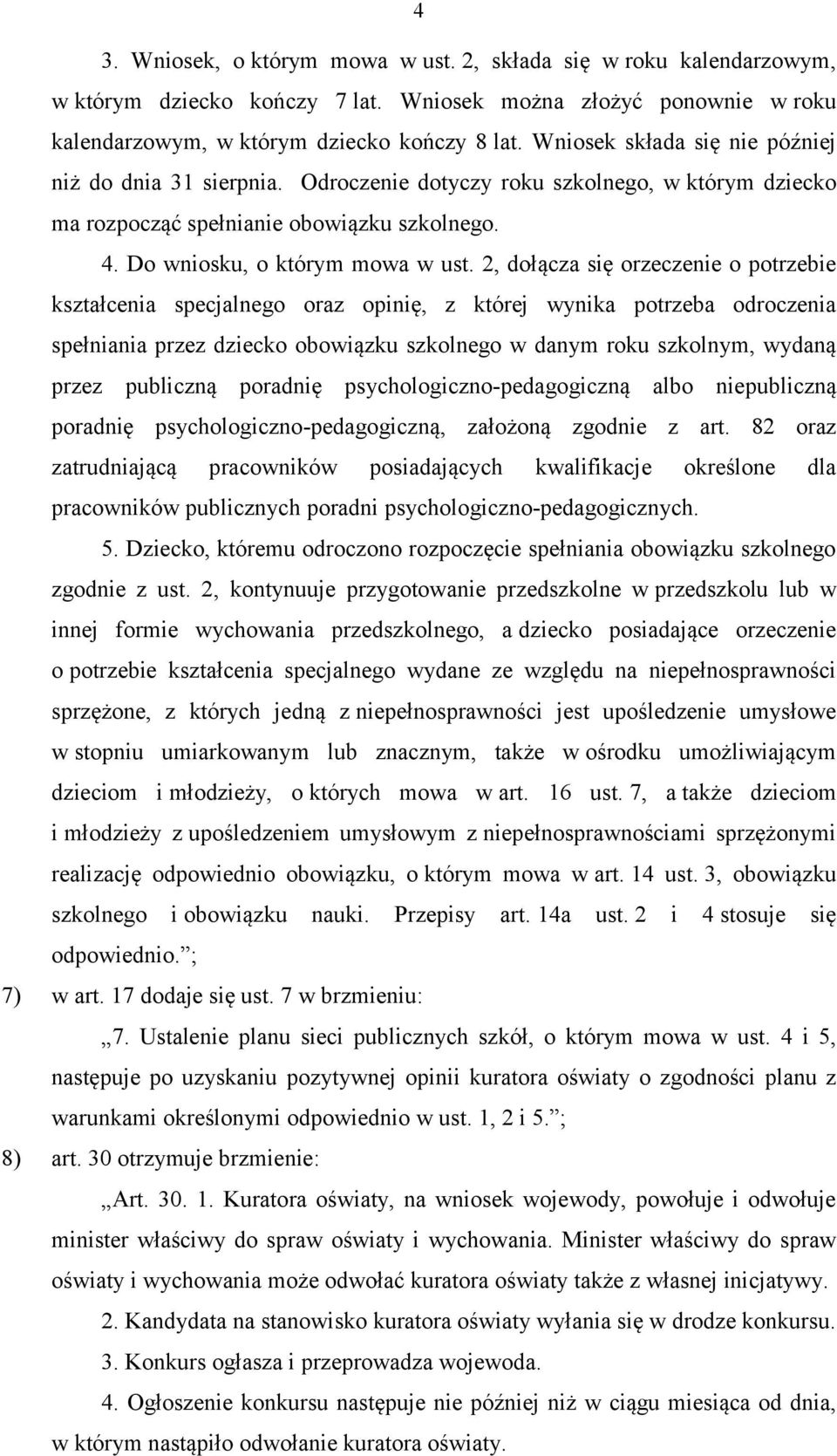 2, dołącza się orzeczenie o potrzebie kształcenia specjalnego oraz opinię, z której wynika potrzeba odroczenia spełniania przez dziecko obowiązku szkolnego w danym roku szkolnym, wydaną przez