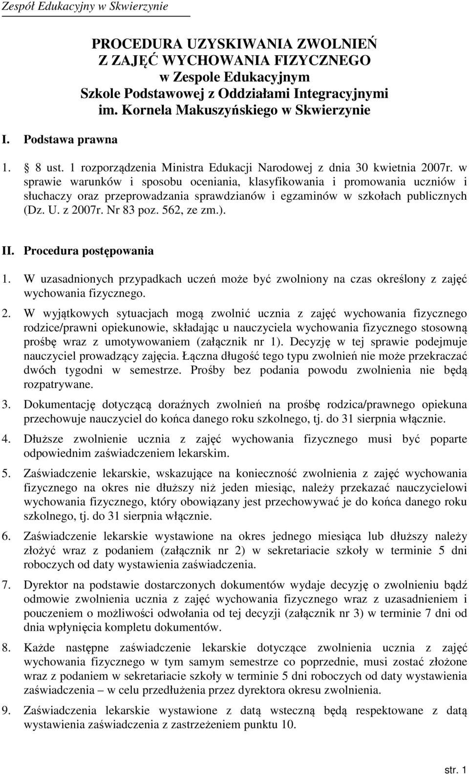 w sprawie warunków i sposobu oceniania, klasyfikowania i promowania uczniów i słuchaczy oraz przeprowadzania sprawdzianów i egzaminów w szkołach publicznych (Dz. U. z 2007r. Nr 83 poz. 562, ze zm.).