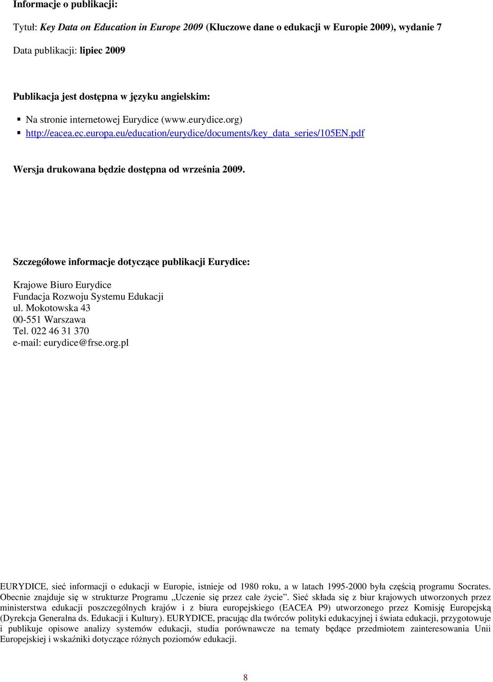 Szczegółowe informacje dotyczące publikacji Eurydice: Krajowe Biuro Eurydice Fundacja Rozwoju Systemu Edukacji ul. Mokotowska 43 00-551 Warszawa Tel. 022 46 31 370 e-mail: eurydice@frse.org.