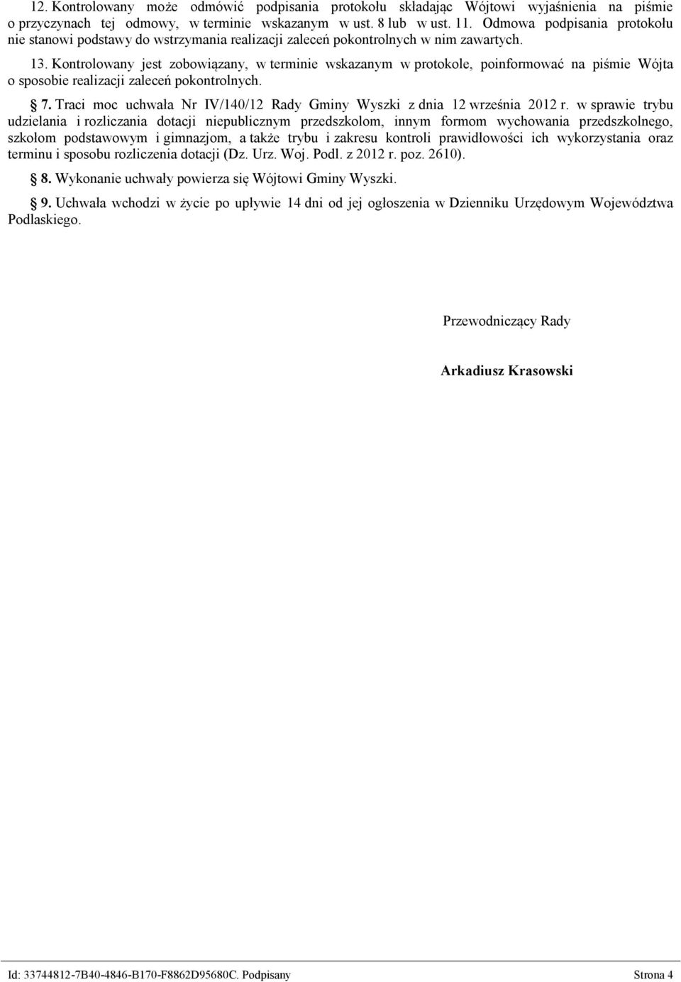 Kontrolowany jest zobowiązany, w terminie wskazanym w protokole, poinformować na piśmie Wójta o sposobie realizacji zaleceń pokontrolnych. 7.