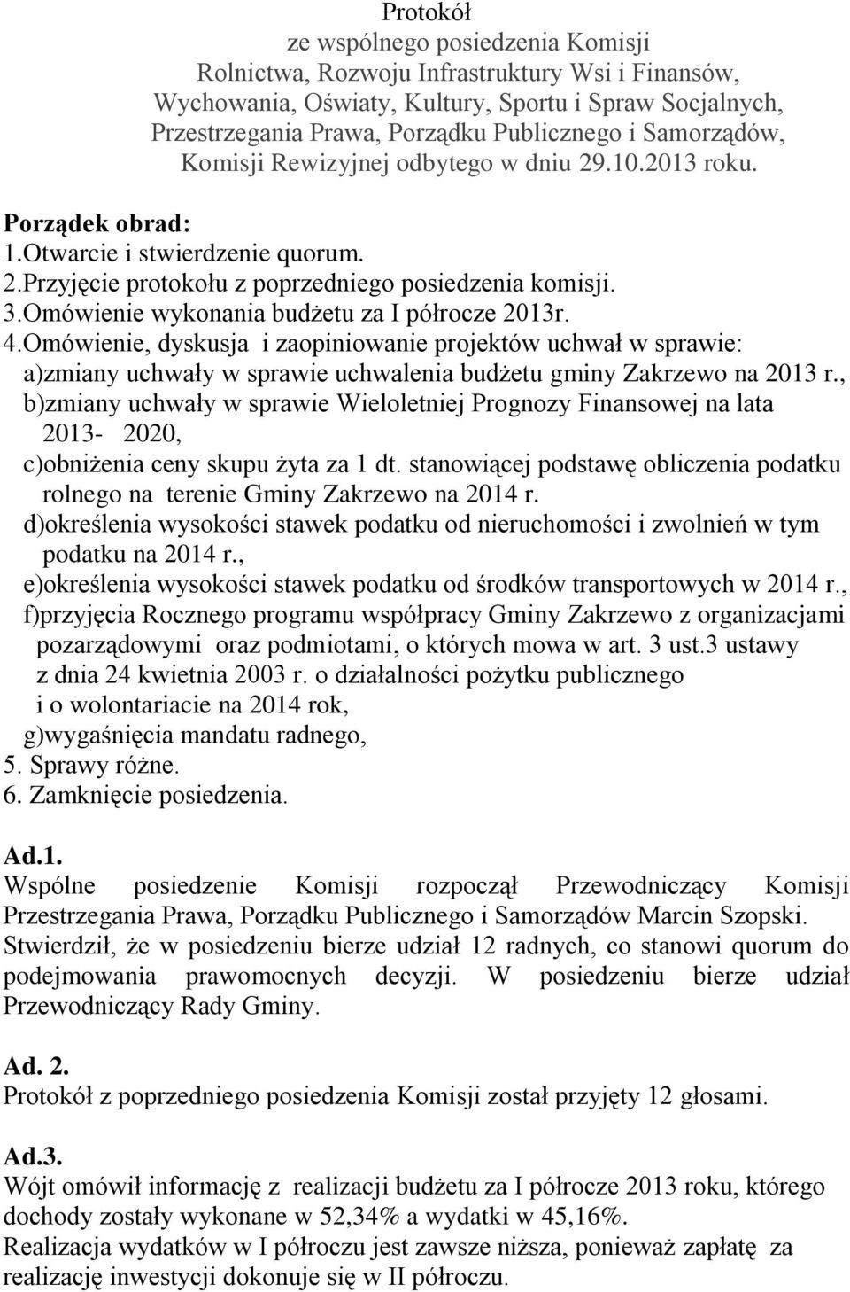 Omówienie wykonania budżetu za I półrocze 2013r. 4.Omówienie, dyskusja i zaopiniowanie projektów uchwał w sprawie: a)zmiany uchwały w sprawie uchwalenia budżetu gminy Zakrzewo na 2013 r.