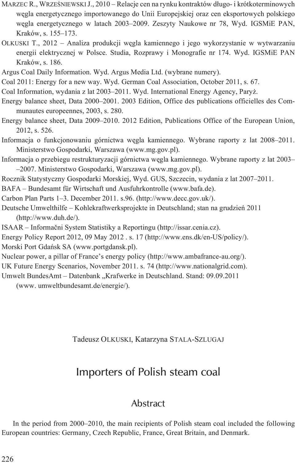 Zeszyty Naukowe nr 78, Wyd. IGSMiE PAN, Kraków, s. 155 173. OLKUSKI T., 2012 Analiza produkcji wêgla kamiennego i jego wykorzystanie w wytwarzaniu energii elektrycznej w Polsce.