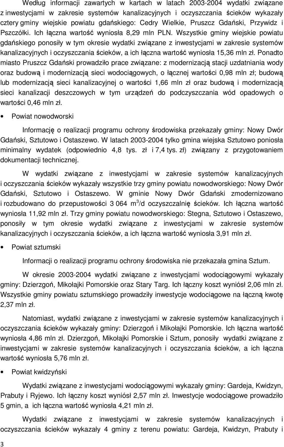 Wszystkie gminy wiejskie powiatu gdańskiego ponosiły w tym okresie wydatki związane z inwestycjami w zakresie systemów kanalizacyjnych i oczyszczania ścieków, a ich łączna wartość wyniosła 15,36 mln