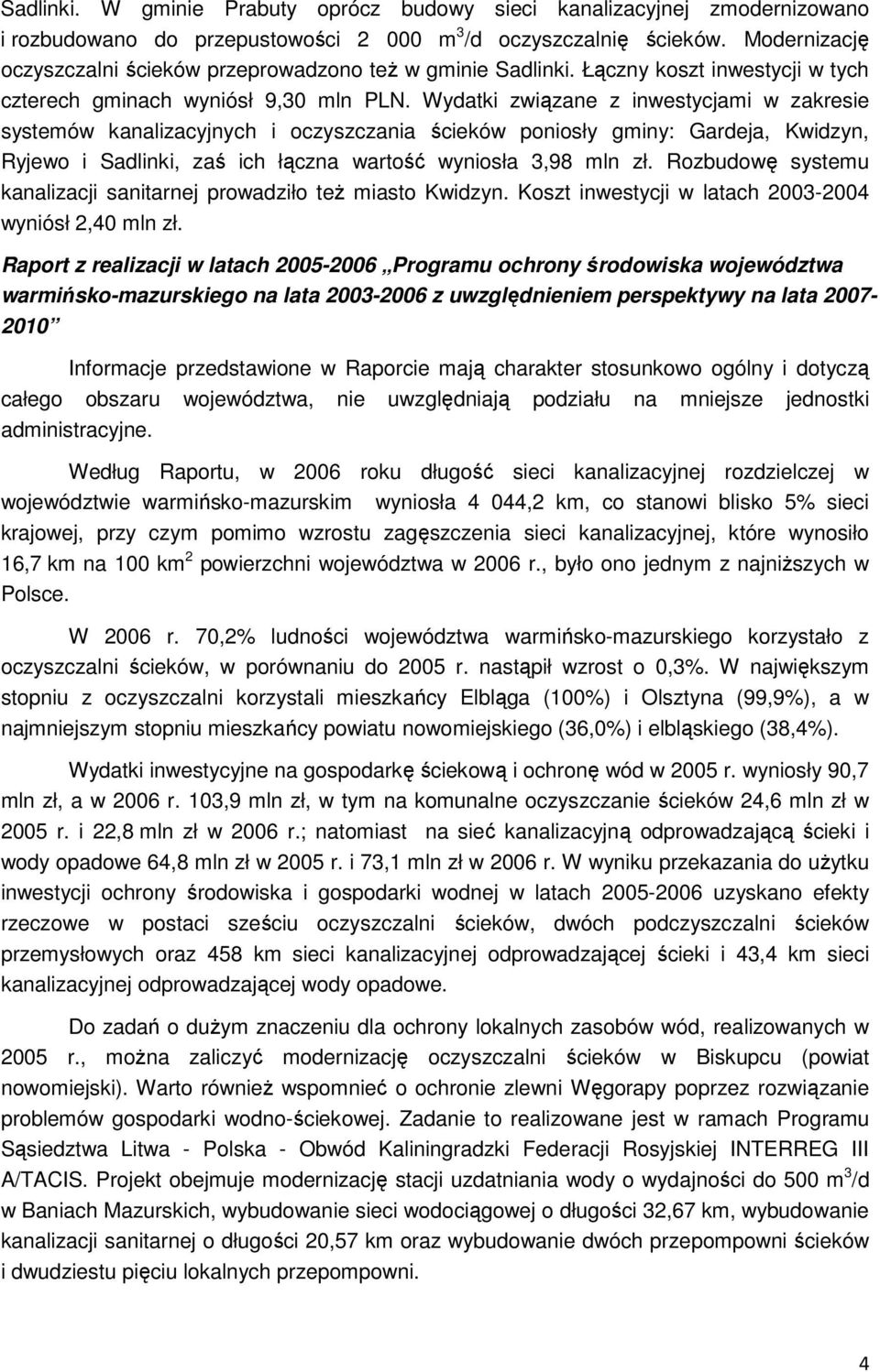 Wydatki związane z inwestycjami w zakresie systemów kanalizacyjnych i oczyszczania ścieków poniosły gminy: Gardeja, Kwidzyn, Ryjewo i Sadlinki, zaś ich łączna wartość wyniosła 3,98 mln zł.