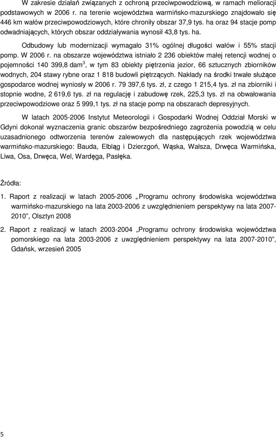 ha oraz 94 stacje pomp odwadniających, których obszar oddziaływania wynosił 43,8 tys. ha. Odbudowy lub modernizacji wymagało 31% ogólnej długości wałów i 55% stacji pomp. W 2006 r.