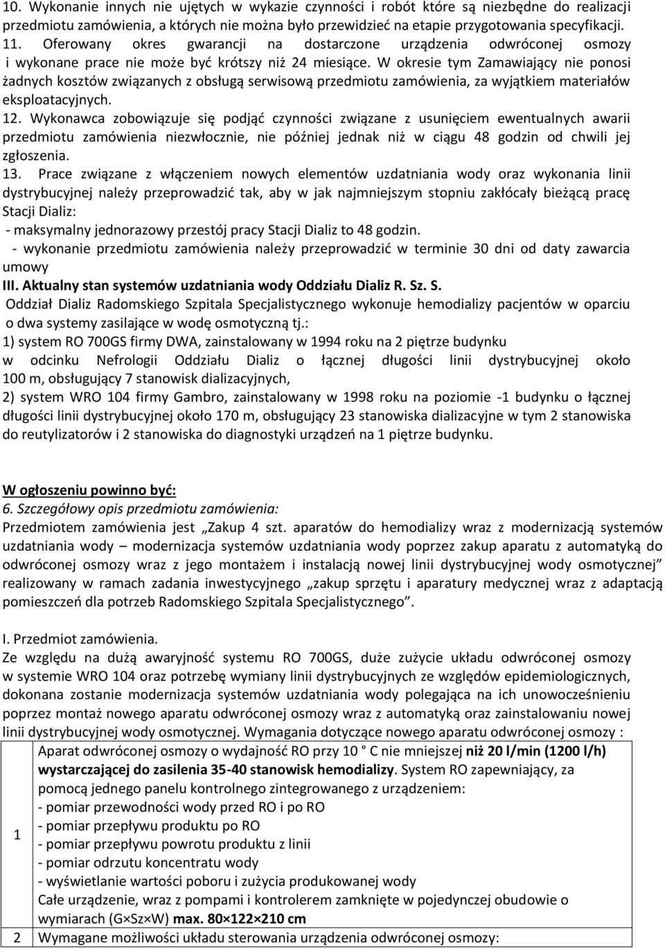 W okresie tym Zamawiający nie ponosi żadnych kosztów związanych z obsługą serwisową przedmiotu zamówienia, za wyjątkiem materiałów eksploatacyjnych. 12.