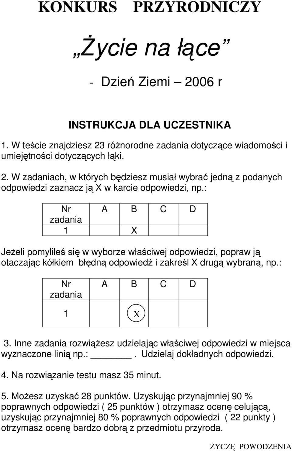 Inne zadania rozwiążesz udzielając właściwej odpowiedzi w miejsca wyznaczone linią np.:. Udzielaj dokładnych odpowiedzi. 4. Na rozwiązanie testu masz 35 minut. 5. Możesz uzyskać 28 punktów.