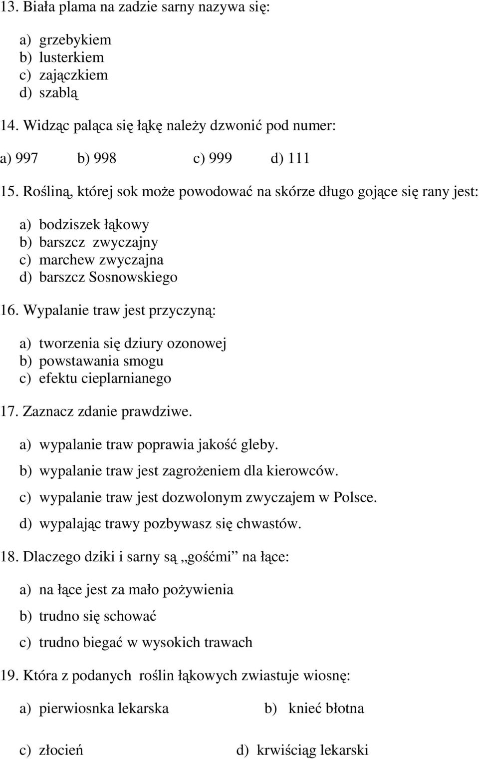 Wypalanie traw jest przyczyną: a) tworzenia się dziury ozonowej b) powstawania smogu c) efektu cieplarnianego 17. Zaznacz zdanie prawdziwe. a) wypalanie traw poprawia jakość gleby.