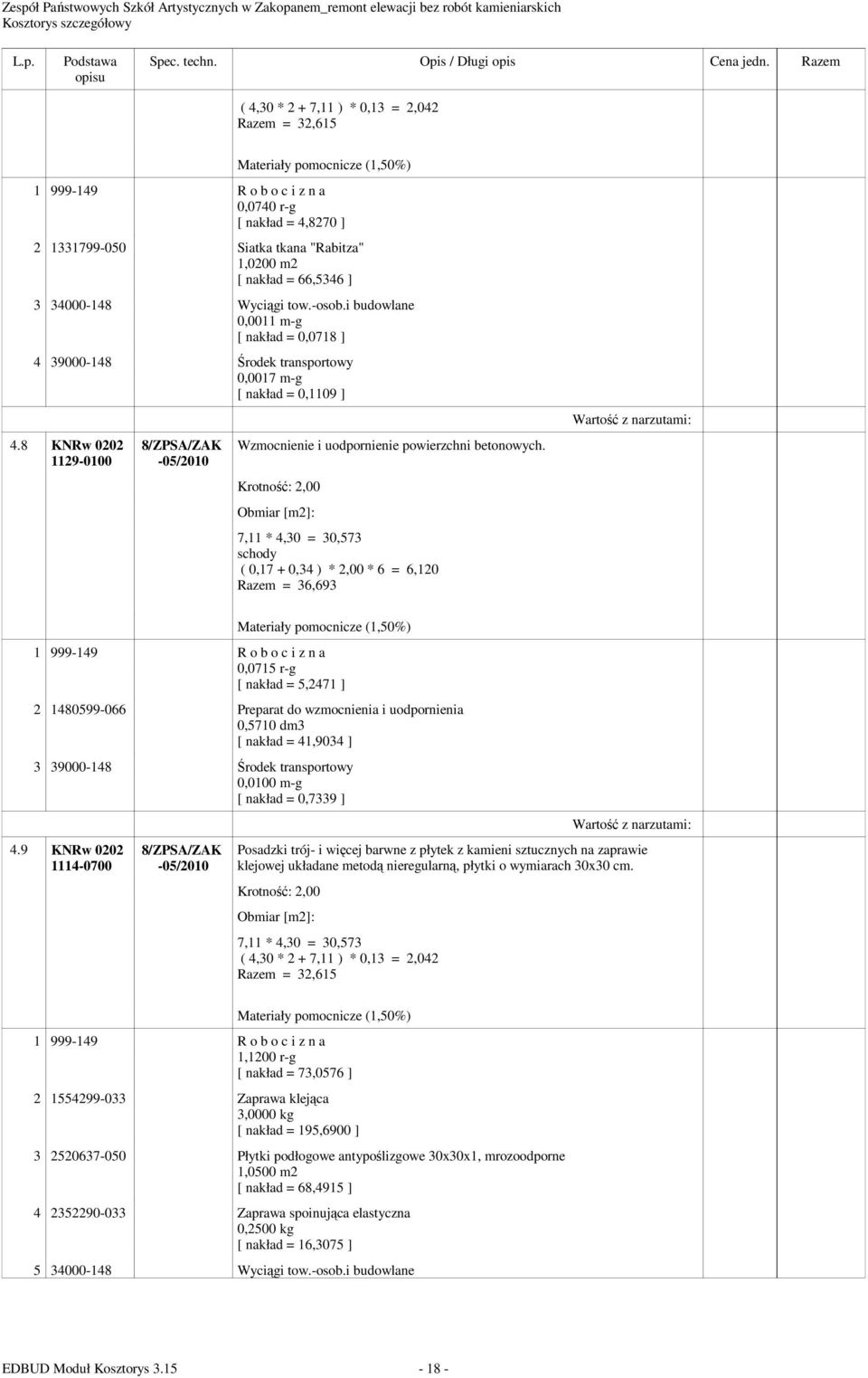 Krotność: 2,00 7,11 * 4,30 = 30,573 schody ( 0,17 + 0,34 ) * 2,00 * 6 = 6,120 Razem = 36,693 0,0715 r-g [ nakład = 5,2471 ] 2 1480599-066 Preparat do wzmocnienia i uodpornienia 0,5710 dm3 [ nakład =