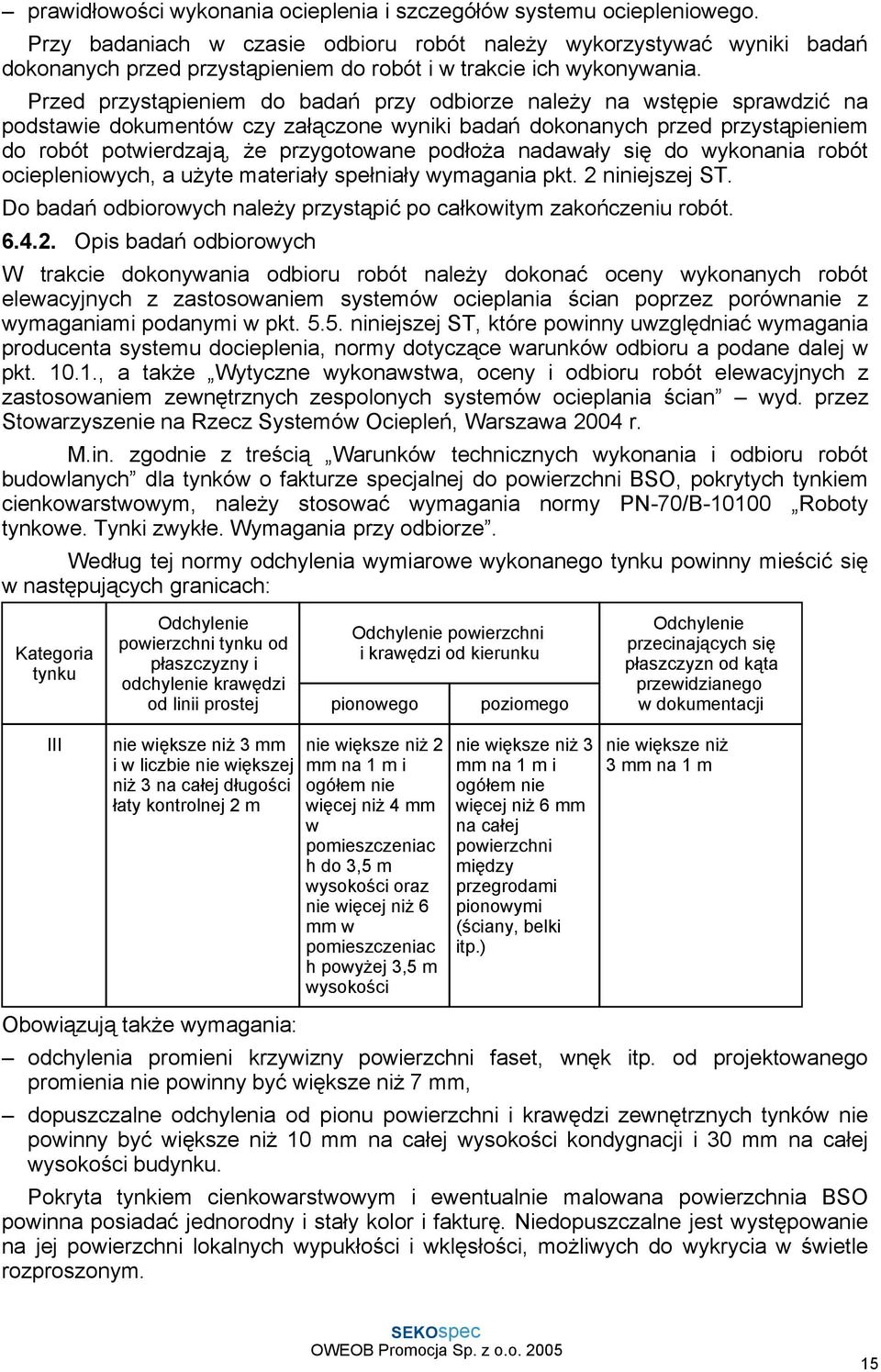 Przed przystąpieniem do badań przy odbiorze naleŝy na wstępie sprawdzić na podstawie dokumentów czy załączone wyniki badań dokonanych przed przystąpieniem do robót potwierdzają, Ŝe przygotowane