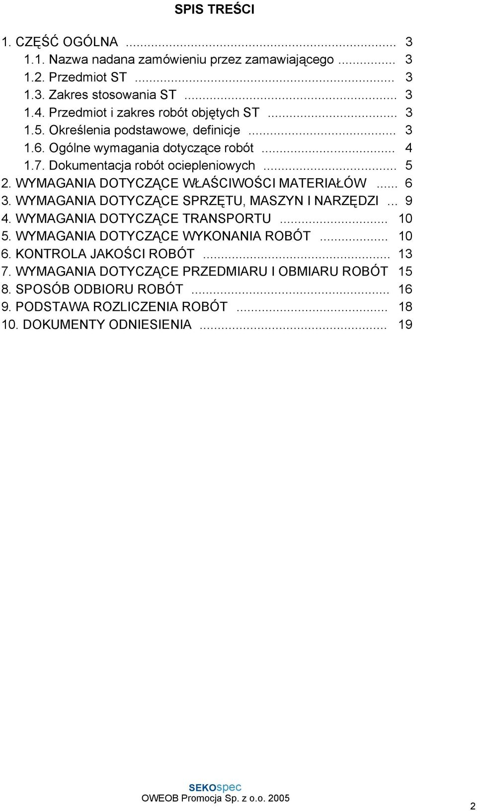 WYMAGANIA DOTYCZĄCE WŁAŚCIWOŚCI MATERIAŁÓW... 6 3. WYMAGANIA DOTYCZĄCE SPRZĘTU, MASZYN I NARZĘDZI... 9 4. WYMAGANIA DOTYCZĄCE TRANSPORTU... 10 5.