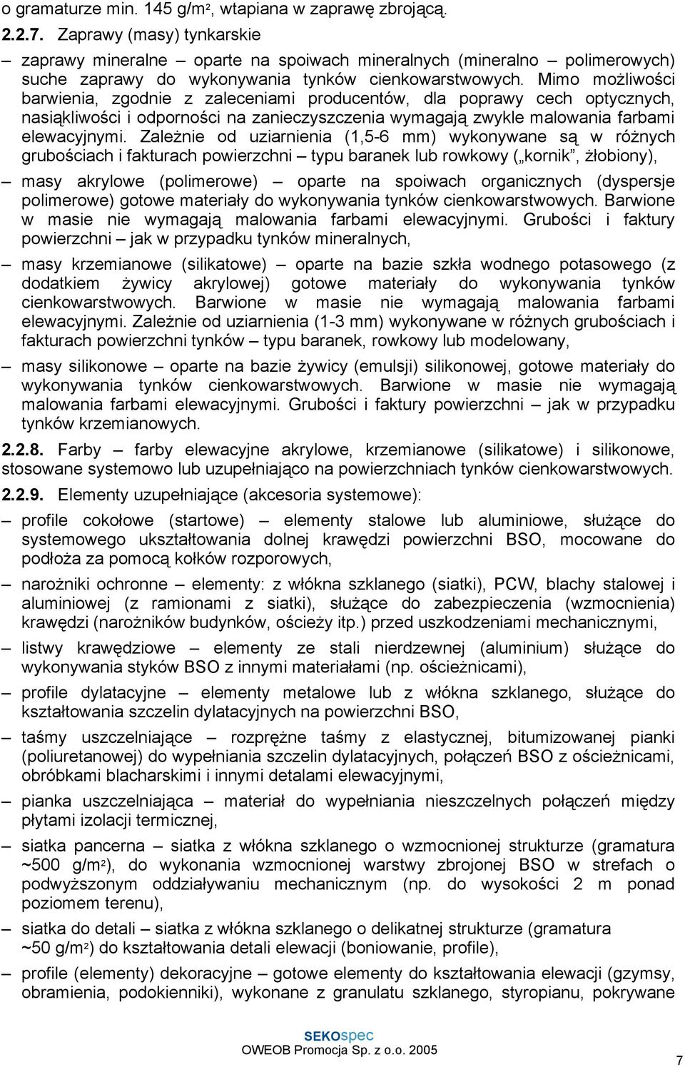 Mimo moŝliwości barwienia, zgodnie z zaleceniami producentów, dla poprawy cech optycznych, nasiąkliwości i odporności na zanieczyszczenia wymagają zwykle malowania farbami elewacyjnymi.