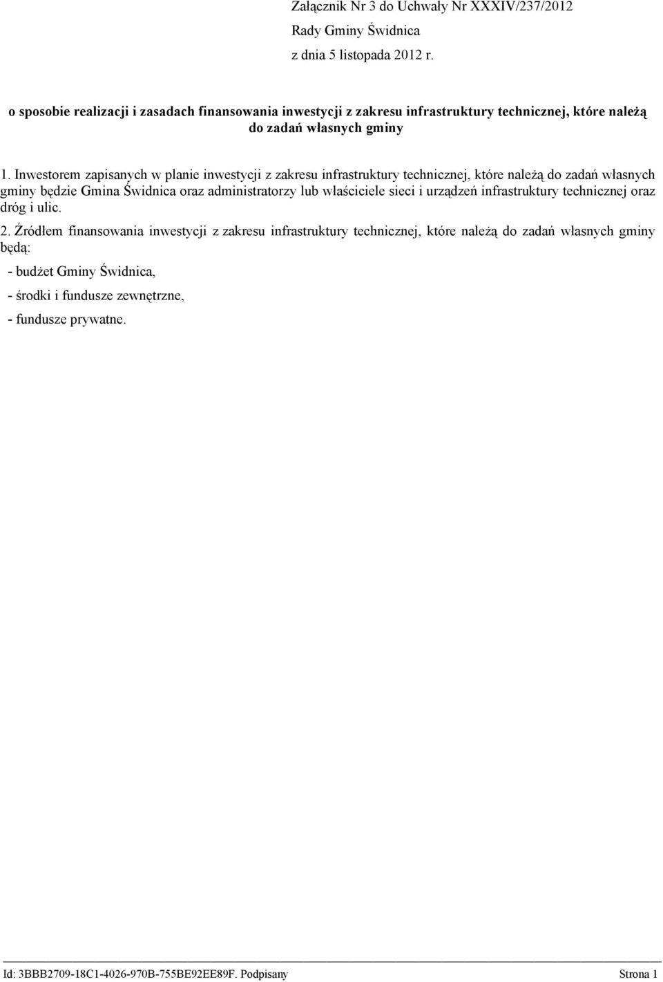 Inwestorem zapisanych w planie inwestycji z zakresu infrastruktury technicznej, które należą do zadań własnych gminy będzie Gmina Świdnica oraz administratorzy lub