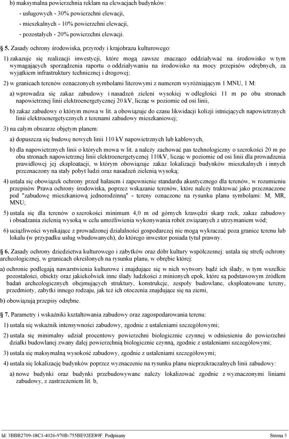 oddziaływaniu na środowisko na mocy przepisów odrębnych, za wyjątkiem infrastruktury technicznej i drogowej; 2) w granicach terenów oznaczonych symbolami literowymi z numerem wyróżniającym 1 MNU, 1