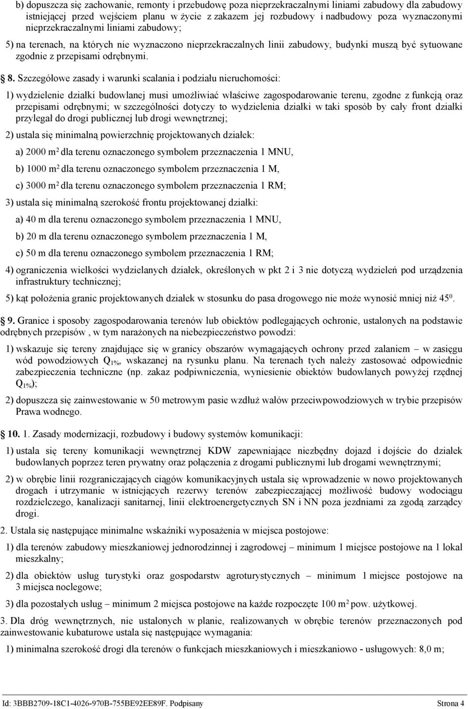 Szczegółowe zasady i warunki scalania i podziału nieruchomości: 1) wydzielenie działki budowlanej musi umożliwiać właściwe zagospodarowanie terenu, zgodne z funkcją oraz przepisami odrębnymi; w