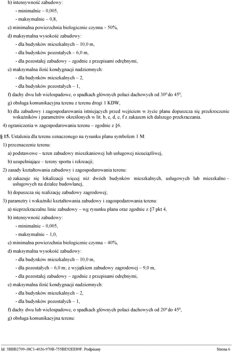 wielospadowe, o spadkach głównych połaci dachowych od 30 0 do 45 0, g) obsługa komunikacyjna terenu z terenu drogi 1 KDW, h) dla zabudowy i zagospodarowania istniejących przed wejściem w życie planu