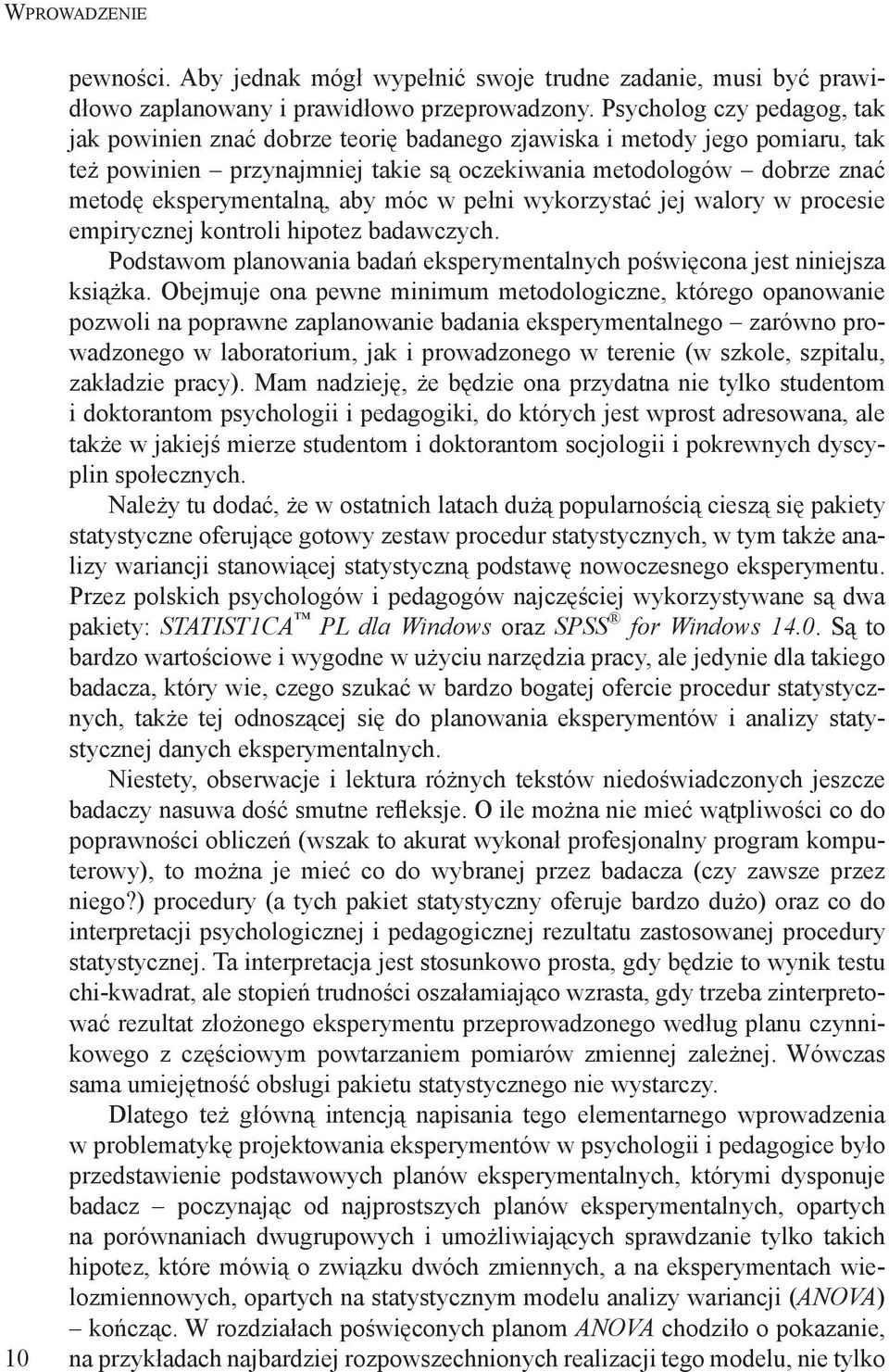 talną, aby móc w pełni wykorzystać jej walory w procesie empirycznej kontroli hipotez badawczych. Podstawom planowania badań eksperymentalnych poświęcona jest niniejsza książka.