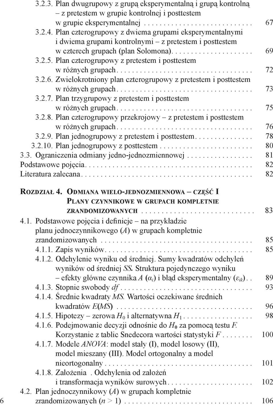 Plan czterogrupowy z pretestem i posttestem w różnych grupach................................... 72 3.2.6. Zwielokrotniony plan czterogrupowy z pretestem i posttestem w różnych grupach................................... 73 3.