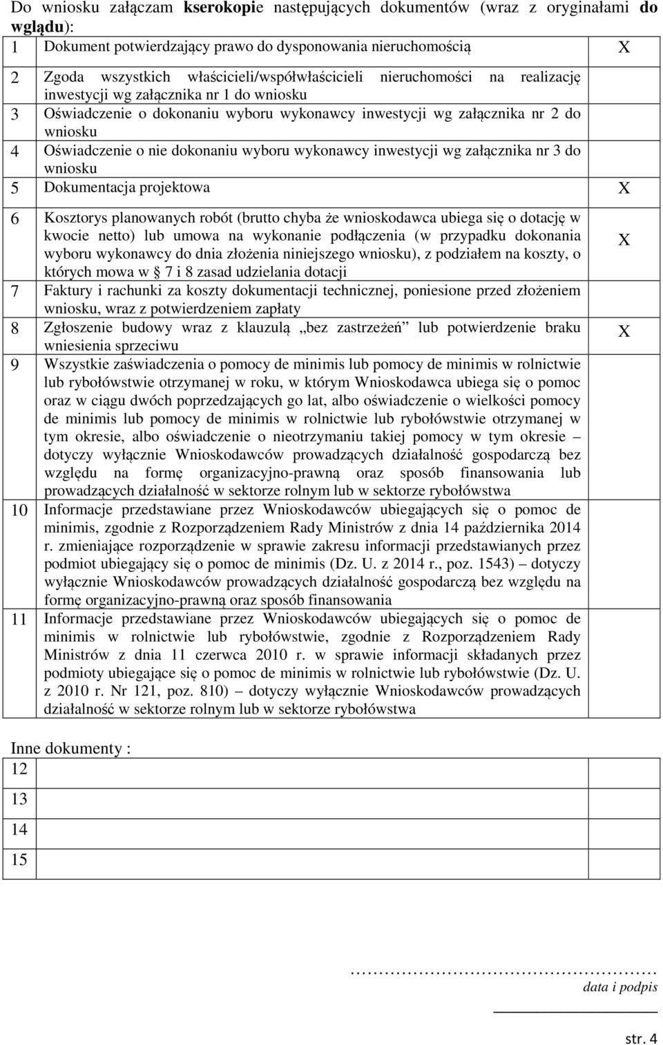 nie dokonaniu wyboru wykonawcy inwestycji wg załącznika nr 3 do wniosku 5 Dokumentacja projektowa X 6 Kosztorys planowanych robót (brutto chyba że wnioskodawca ubiega się o dotację w kwocie netto)