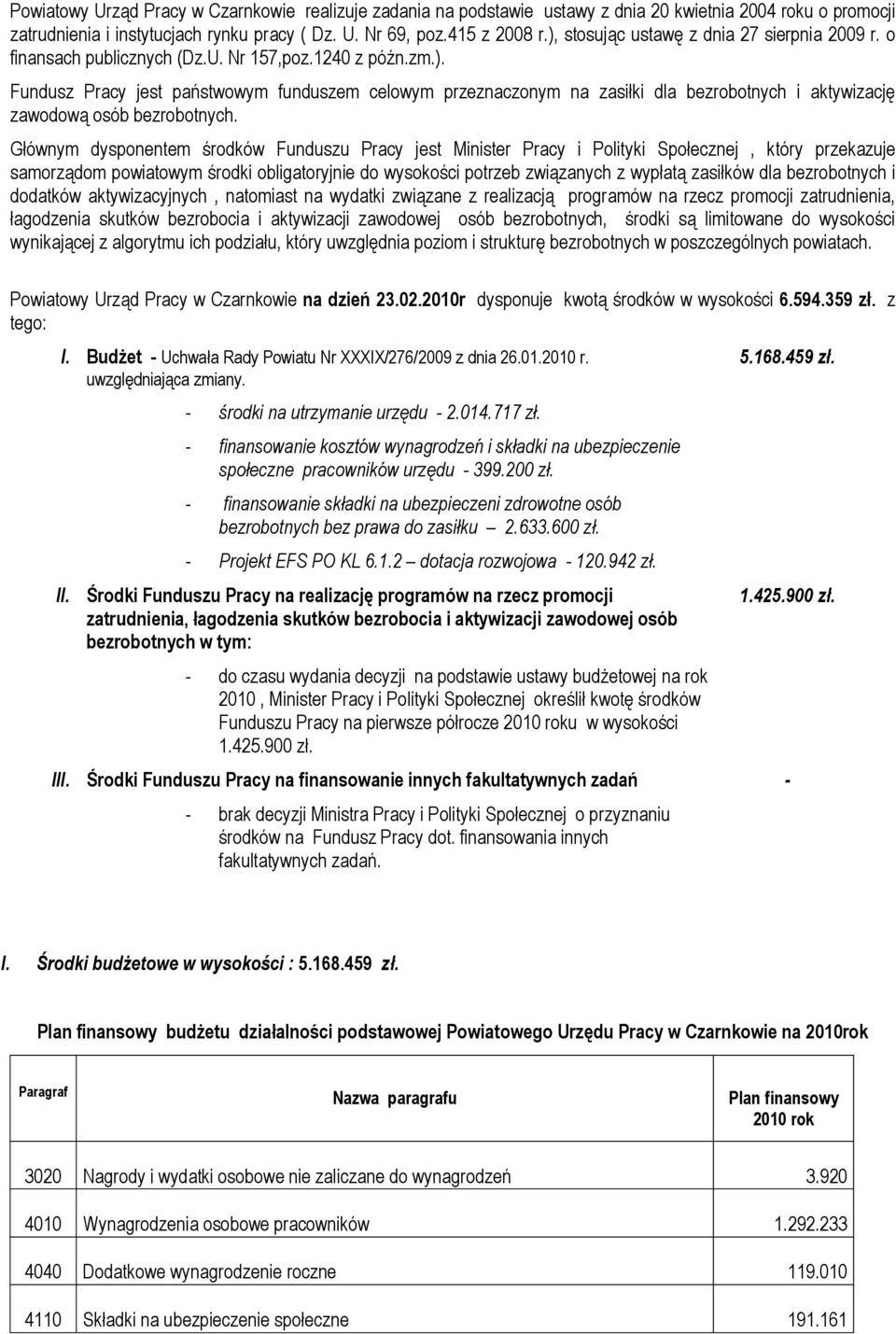 Głównym dysponentem środków Funduszu Pracy jest Minister Pracy i Polityki Społecznej, który przekazuje samorządom powiatowym środki obligatoryjnie do wysokości potrzeb związanych z wypłatą zasiłków