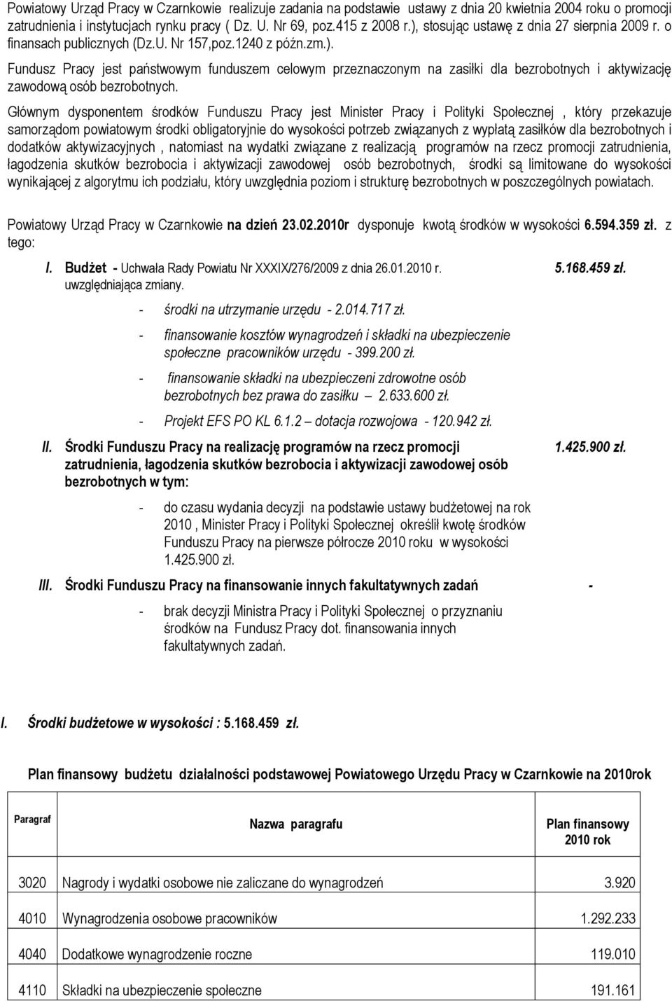 Głównym dysponentem środków Funduszu Pracy jest Minister Pracy i Polityki Społecznej, który przekazuje samorządom powiatowym środki obligatoryjnie do wysokości potrzeb związanych z wypłatą zasiłków