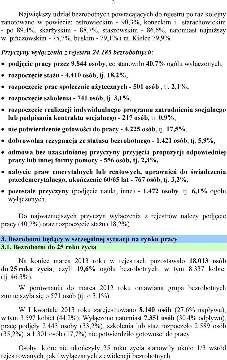 844 osoby, co stanowiło 4,7% ogółu wyłączonych, rozpoczęcie stażu - 4.4 osób, tj. 8,2%, rozpoczęcie prac społecznie użytecznych - 5 osób, tj. 2,%, rozpoczęcie szkolenia - 74 osób, tj.