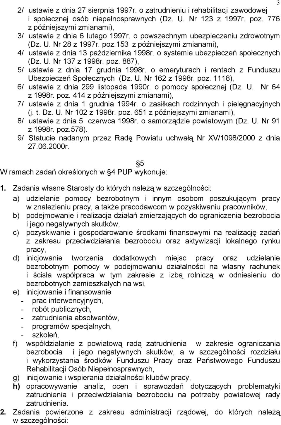 o systemie ubezpieczeń społecznych (Dz. U. Nr 137 z 1998r. poz. 887), 5/ ustawie z dnia 17 grudnia 1998r. o emeryturach i rentach z Funduszu Ubezpieczeń Społecznych (Dz. U. Nr 162 z 1998r. poz. 1118), 6/ ustawie z dnia 299 listopada 1990r.