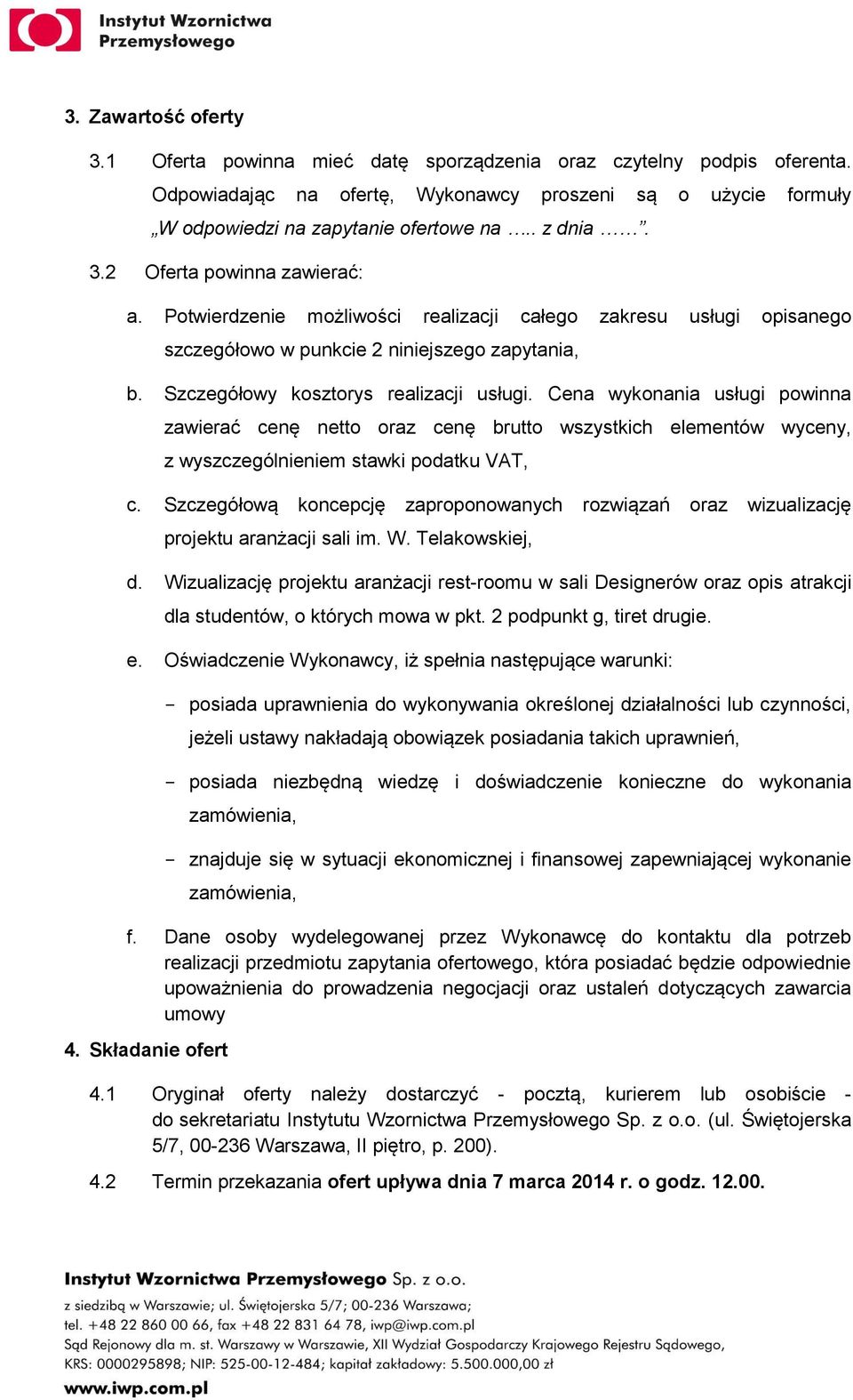 Cena wykonania usługi powinna zawierać cenę netto oraz cenę brutto wszystkich elementów wyceny, z wyszczególnieniem stawki podatku VAT, c.