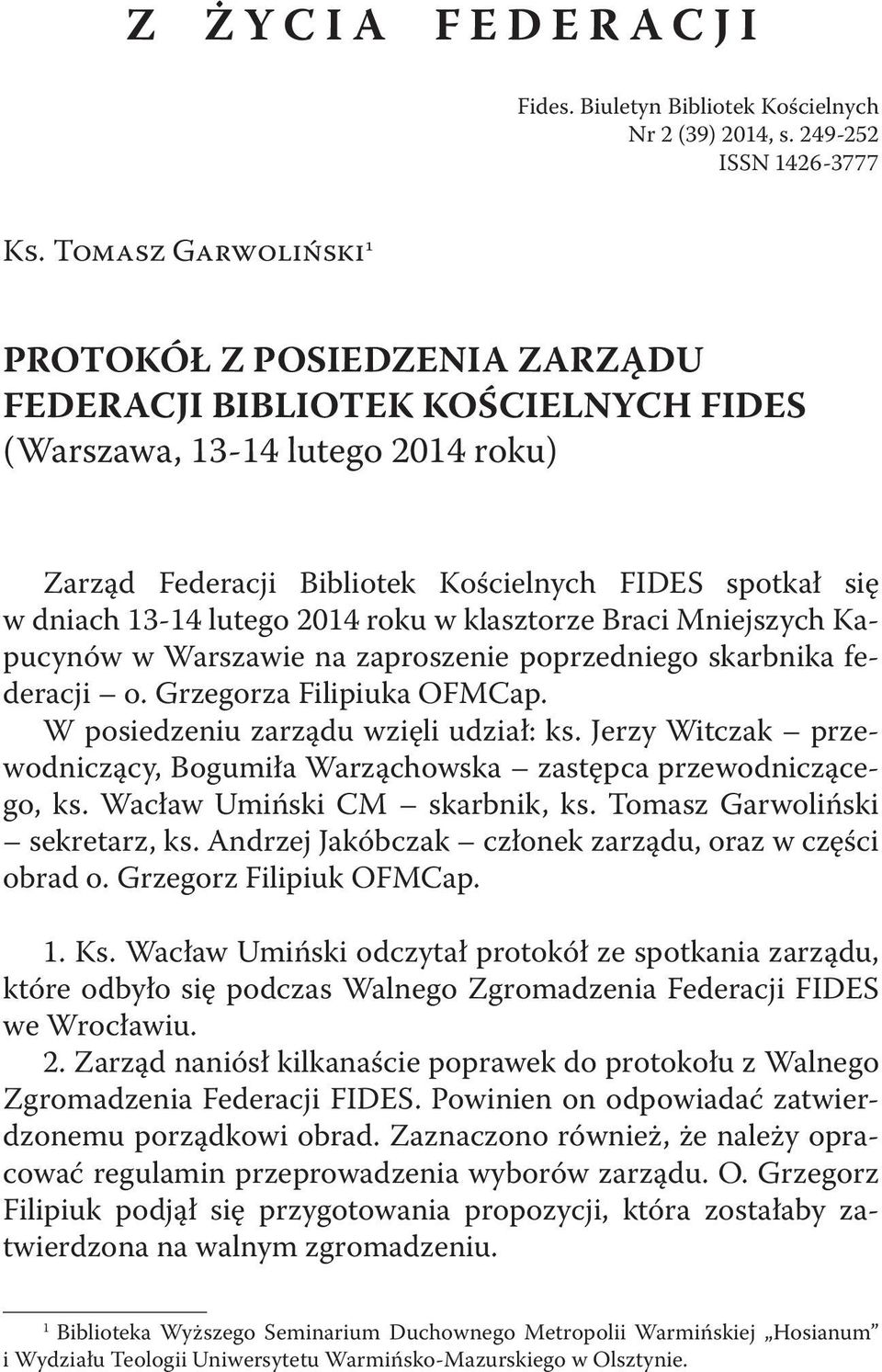 lutego 2014 roku w klasztorze Braci Mniejszych Kapucynów w Warszawie na zaproszenie poprzedniego skarbnika federacji o. Grzegorza Filipiuka OFMCap. W posiedzeniu zarządu wzięli udział: ks.