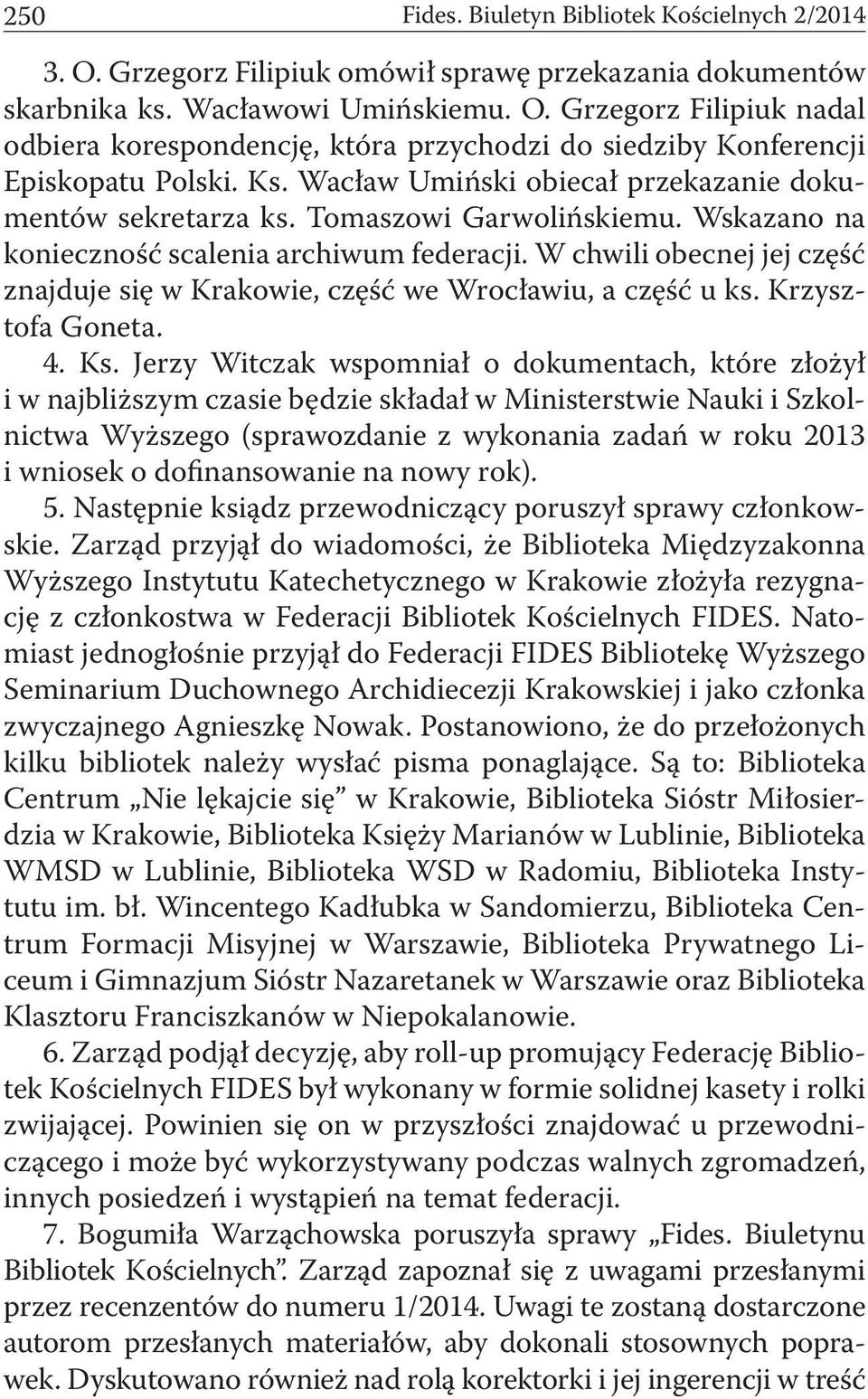 W chwili obecnej jej część znajduje się w Krakowie, część we Wrocławiu, a część u ks. Krzysztofa Goneta. 4. Ks.
