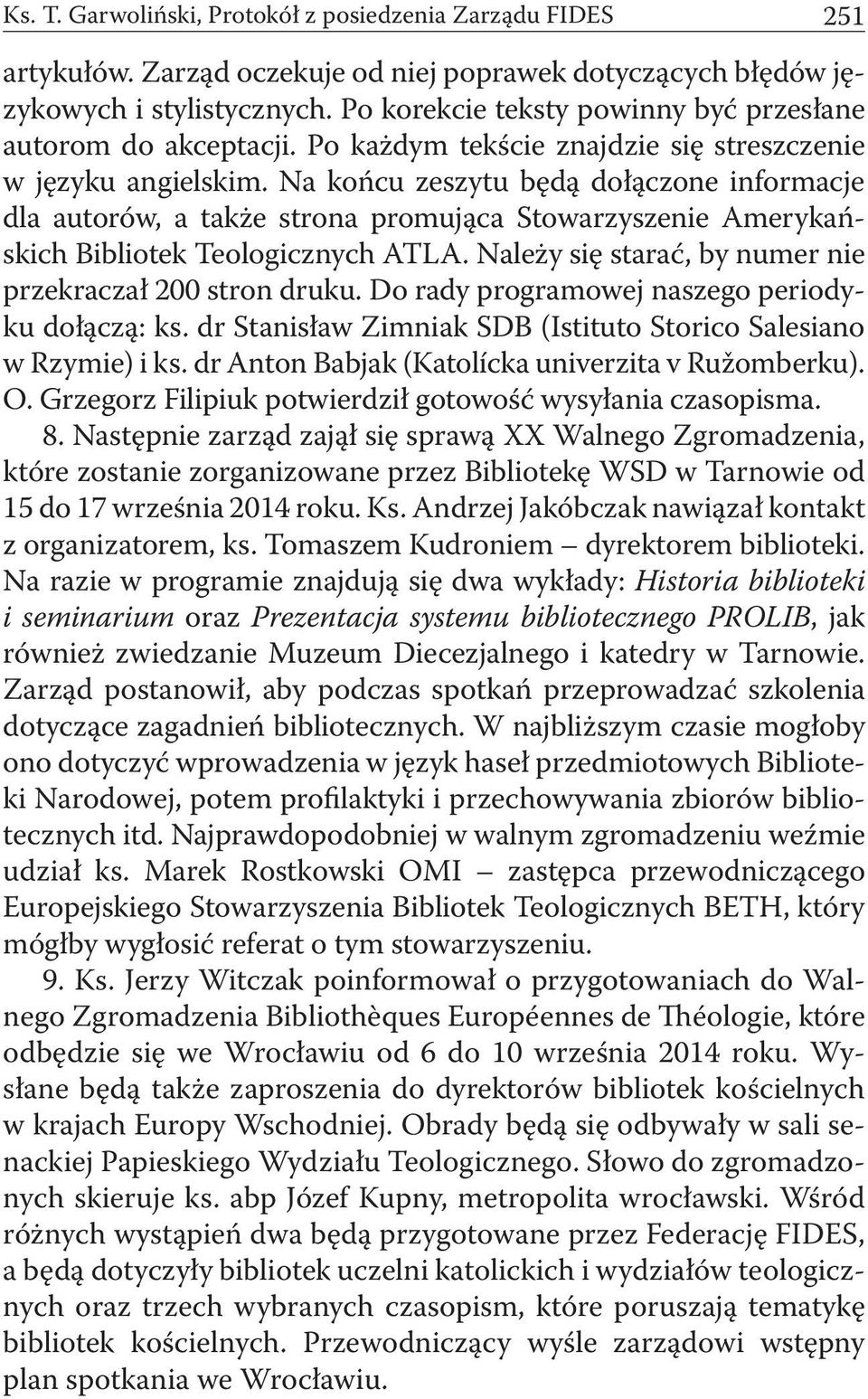 Na końcu zeszytu będą dołączone informacje dla autorów, a także strona promująca Stowarzyszenie Amerykańskich Bibliotek Teologicznych ATLA. Należy się starać, by numer nie przekraczał 200 stron druku.