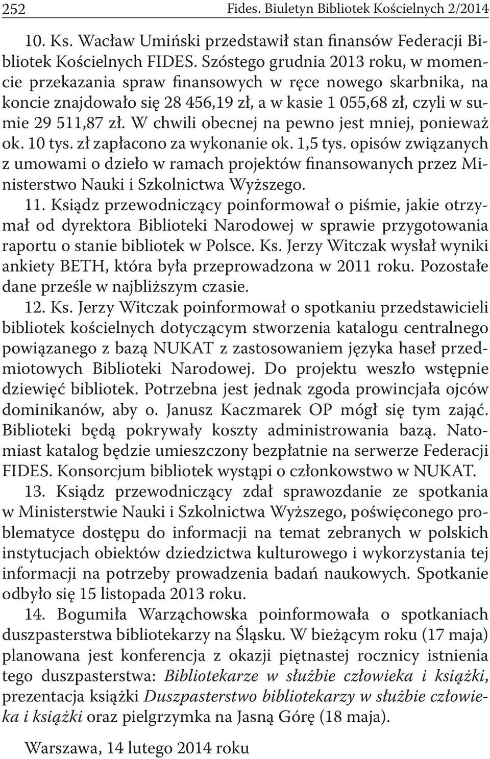 W chwili obecnej na pewno jest mniej, ponieważ ok. 10 tys. zł zapłacono za wykonanie ok. 1,5 tys.