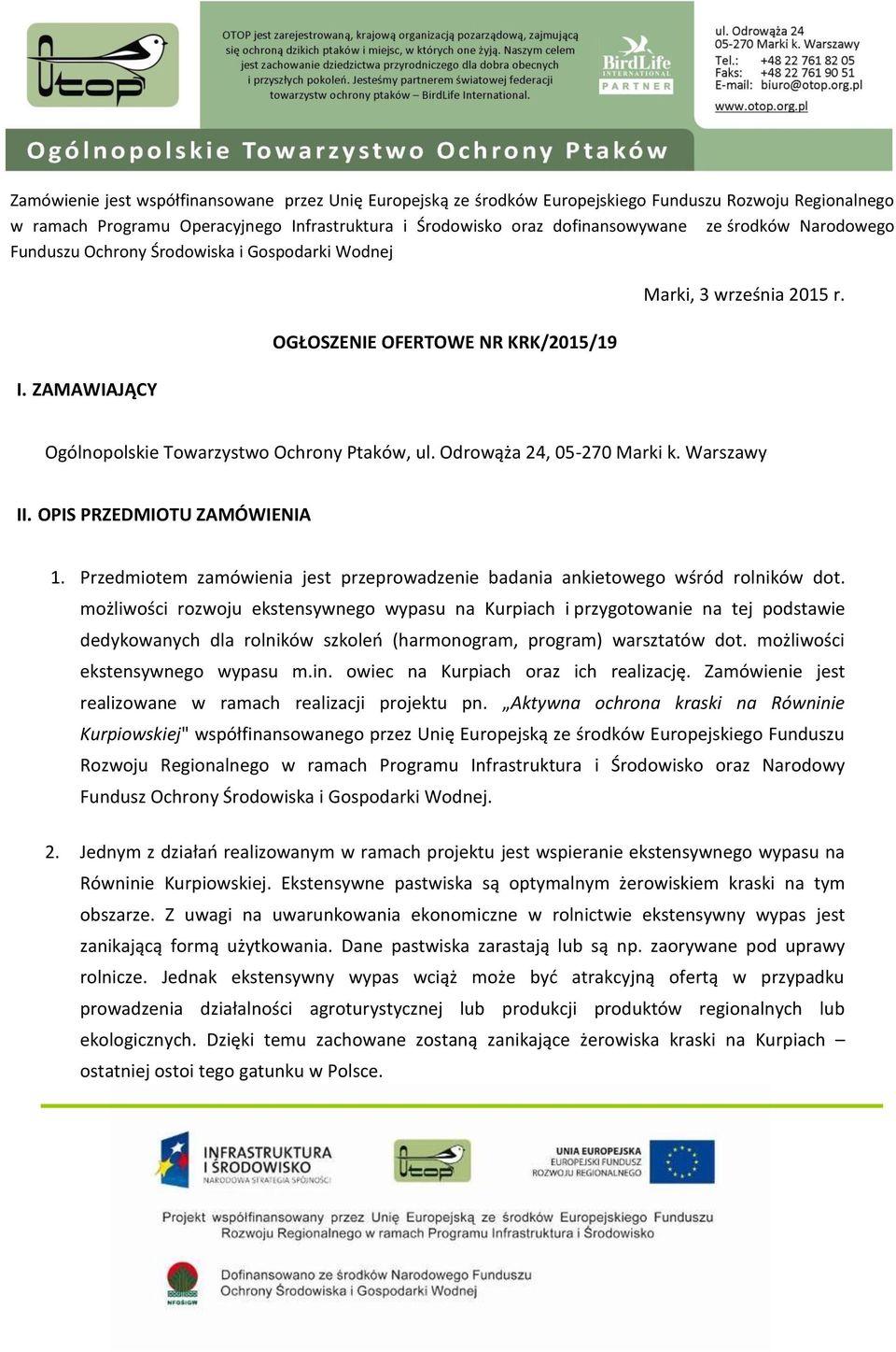 Odrowąża 24, 05-270 Marki k. Warszawy II. OPIS PRZEDMIOTU ZAMÓWIENIA 1. Przedmiotem zamówienia jest przeprowadzenie badania ankietowego wśród rolników dot.