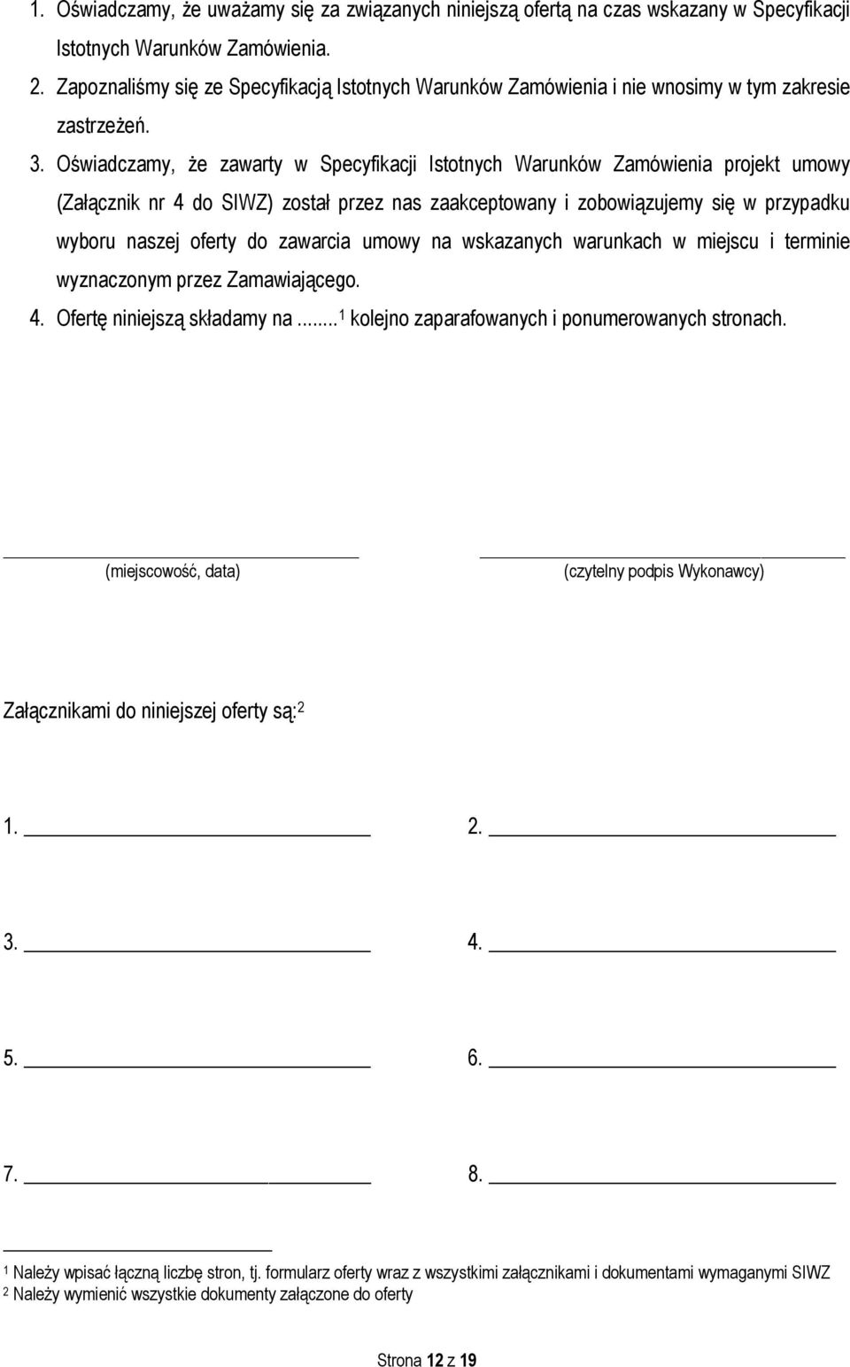 Oświadczamy, że zawarty w Specyfikacji Istotnych Warunków Zamówienia projekt umowy (Załącznik nr 4 do SIWZ) został przez nas zaakceptowany i zobowiązujemy się w przypadku wyboru naszej oferty do
