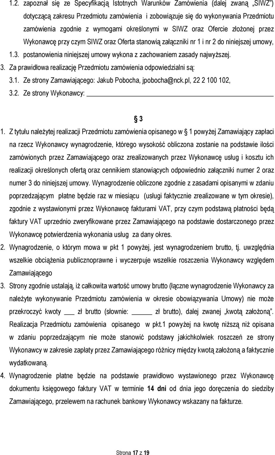 postanowienia niniejszej umowy wykona z zachowaniem zasady najwyższej. 3. Za prawidłowa realizację Przedmiotu zamówienia odpowiedzialni są: 3.1. Ze strony Zamawiającego: Jakub Pobocha, jpobocha@nck.