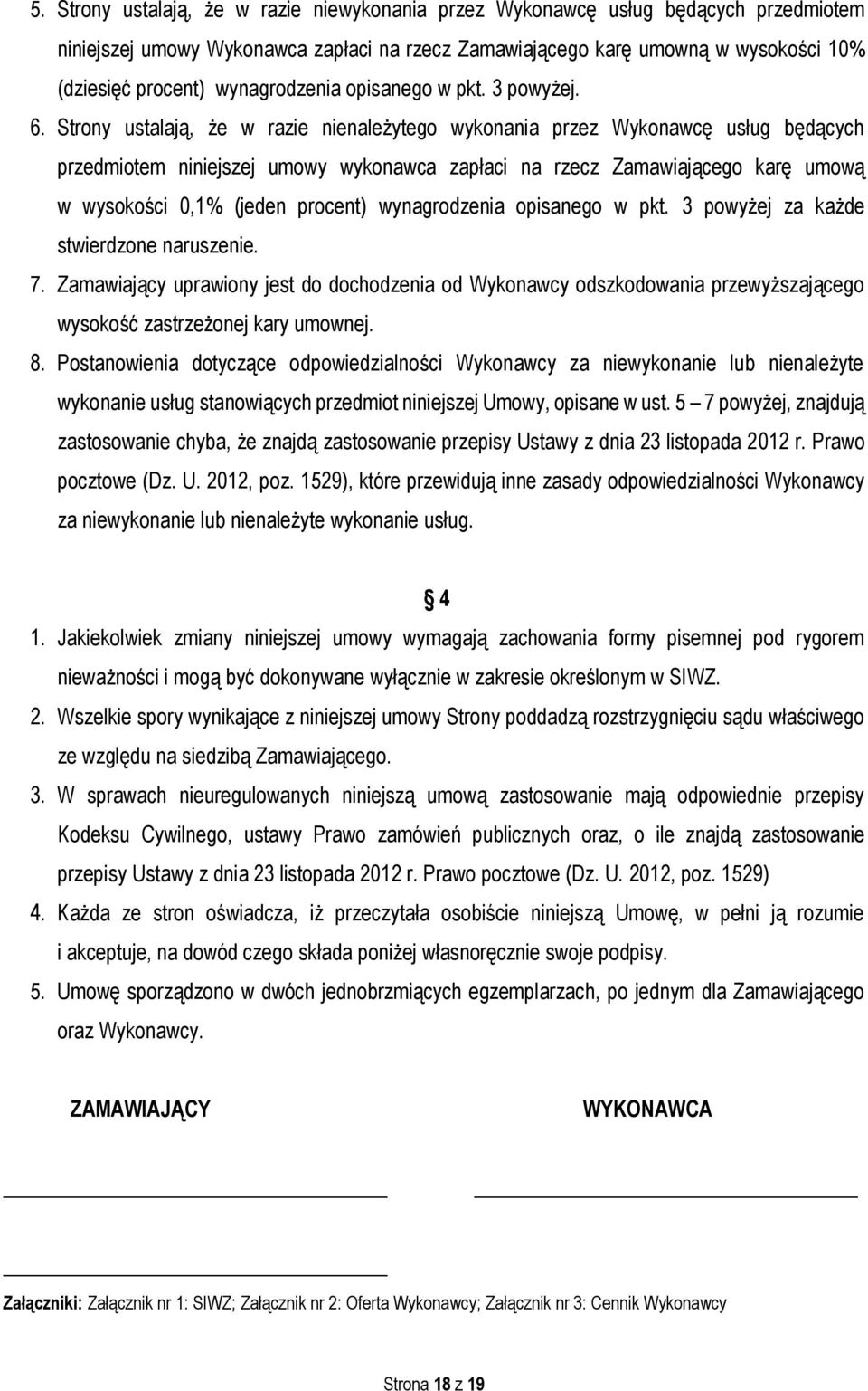 Strony ustalają, że w razie nienależytego wykonania przez Wykonawcę usług będących przedmiotem niniejszej umowy wykonawca zapłaci na rzecz Zamawiającego karę umową w wysokości 0,1% (jeden procent)